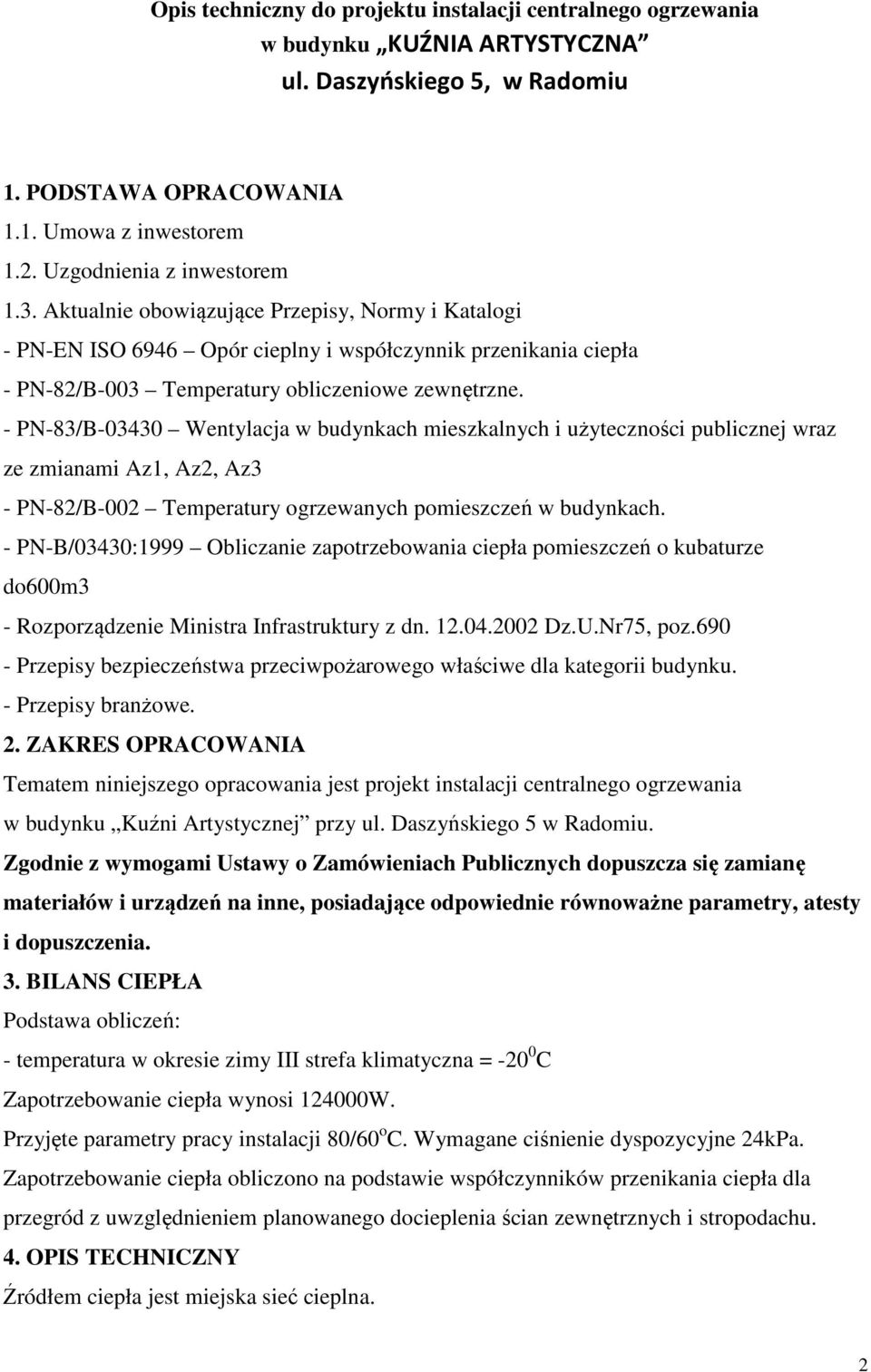 - PN-83/B-03430 Wentylacja w budynkach mieszkalnych i użyteczności publicznej wraz ze zmianami Az1, Az2, Az3 - PN-82/B-002 Temperatury ogrzewanych pomieszczeń w budynkach.