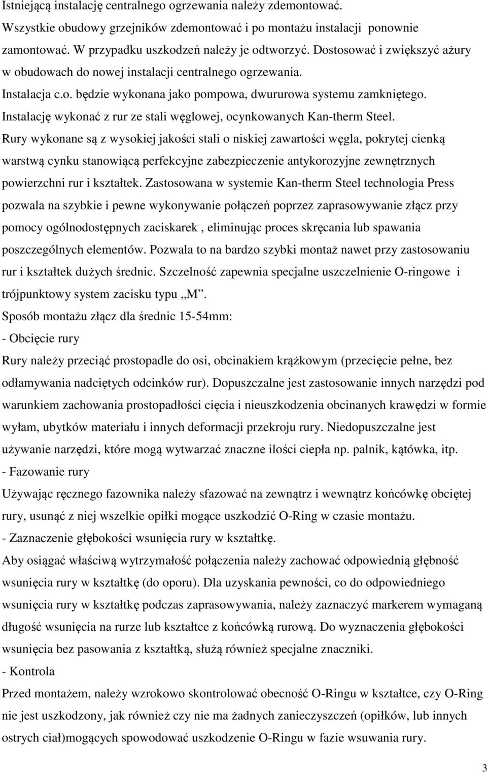 Instalację wykonać z rur ze stali węglowej, ocynkowanych Kan-therm Steel.