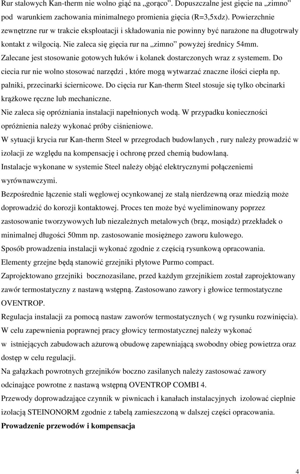 Zalecane jest stosowanie gotowych łuków i kolanek dostarczonych wraz z systemem. Do ciecia rur nie wolno stosować narzędzi, które mogą wytwarzać znaczne ilości ciepła np.