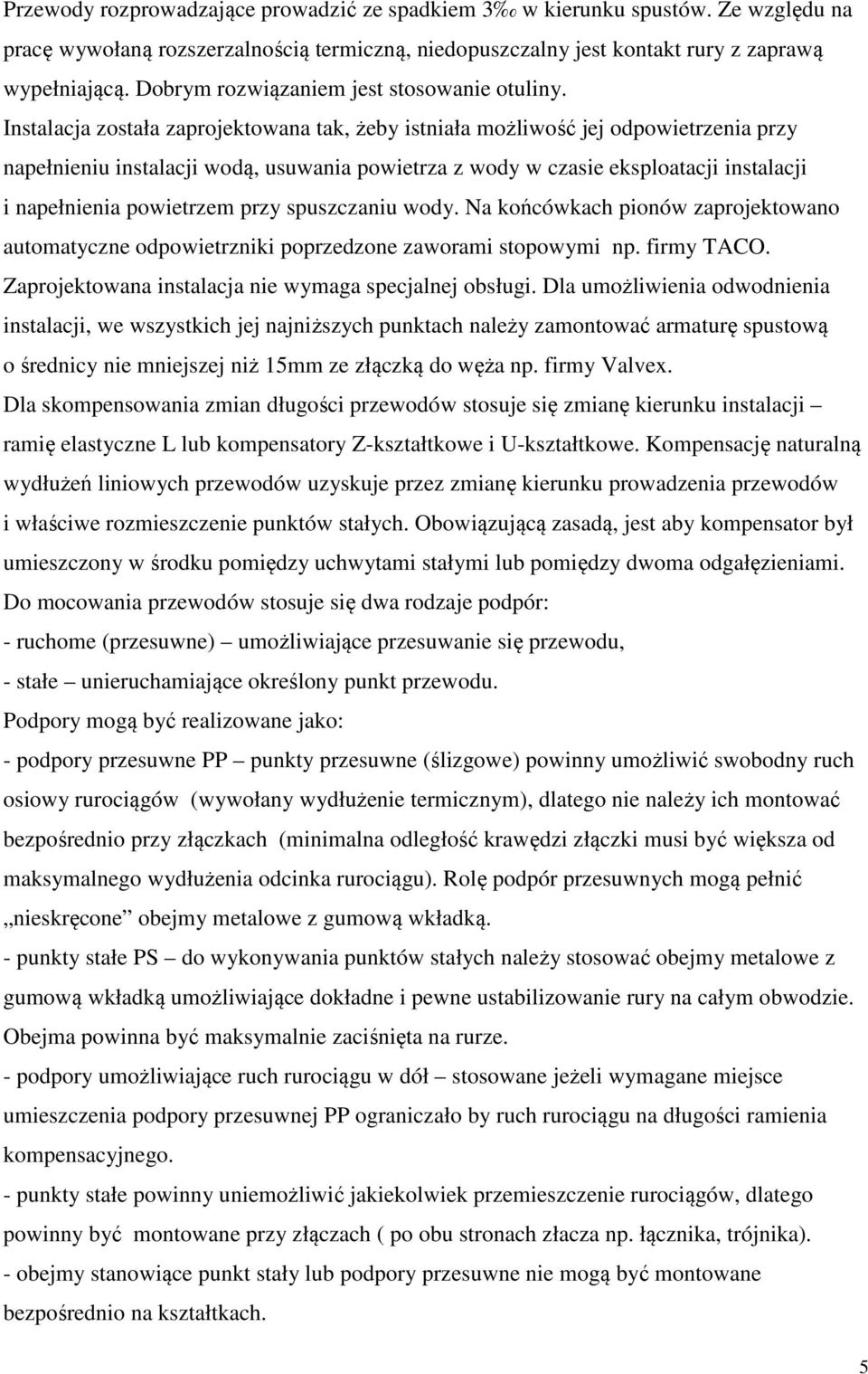 Instalacja została zaprojektowana tak, żeby istniała możliwość jej odpowietrzenia przy napełnieniu instalacji wodą, usuwania powietrza z wody w czasie eksploatacji instalacji i napełnienia powietrzem