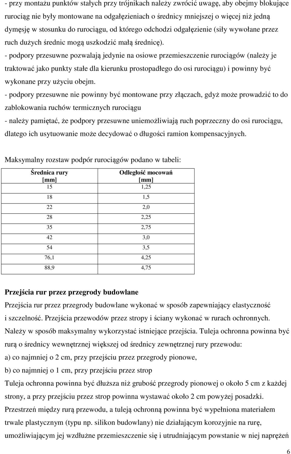 - podpory przesuwne pozwalają jedynie na osiowe przemieszczenie rurociągów (należy je traktować jako punkty stałe dla kierunku prostopadłego do osi rurociągu) i powinny być wykonane przy użyciu obejm.