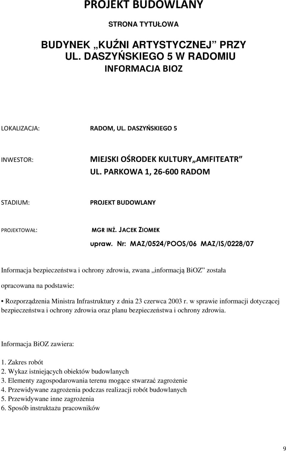 Nr: MAZ/0524/POOS/06 MAZ/IS/0228/07 Informacja bezpieczeństwa i ochrony zdrowia, zwana informacją BiOZ została opracowana na podstawie: Rozporządzenia Ministra Infrastruktury z dnia 23 czerwca 2003 r.