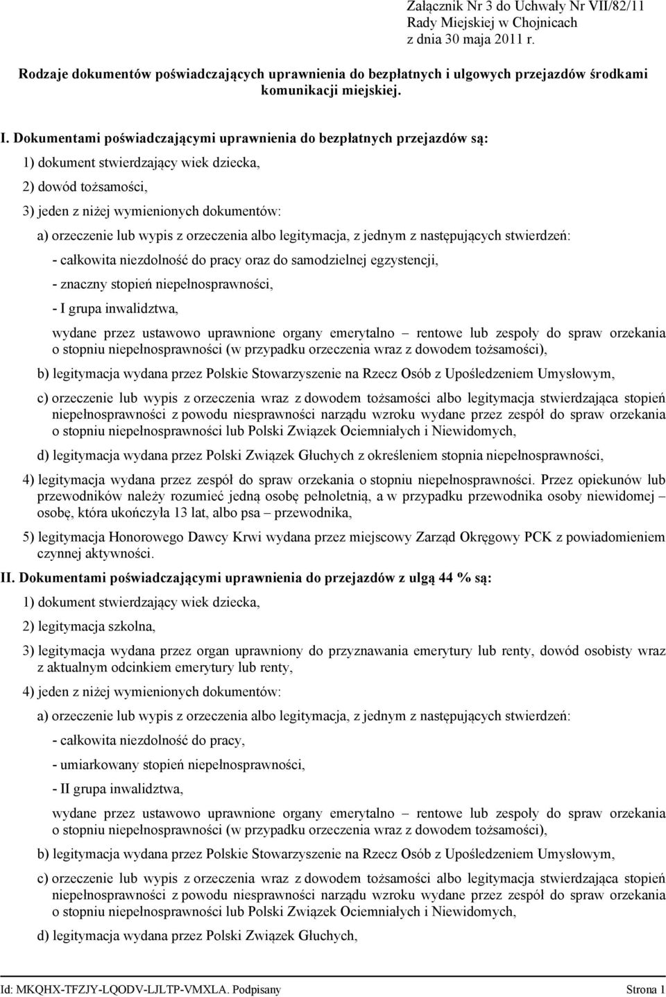 orzeczenia albo legitymacja, z jednym z następujących stwierdzeń: - całkowita niezdolność do pracy oraz do samodzielnej egzystencji, - znaczny stopień niepełnosprawności, - I grupa inwalidztwa,