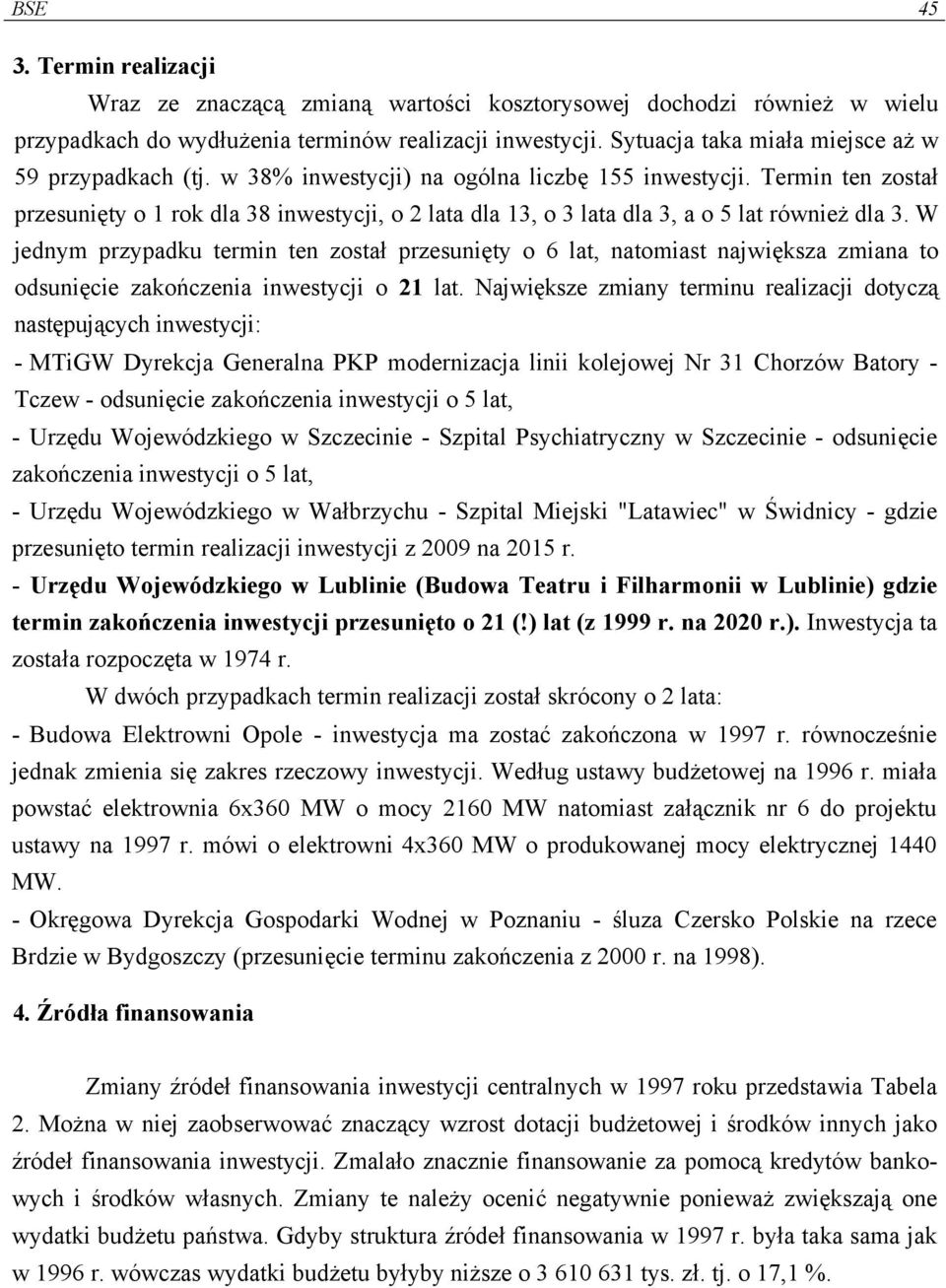 Termin ten został przesunięty o 1 rok dla 38 inwestycji, o 2 lata dla 13, o 3 lata dla 3, a o 5 lat również dla 3.