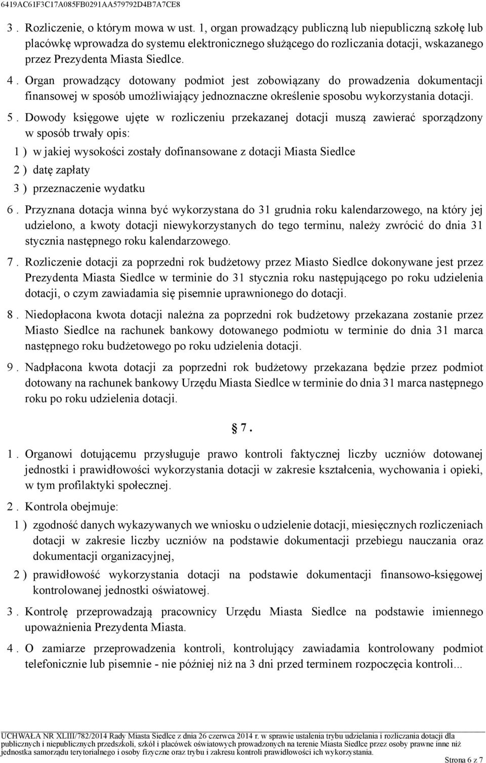Dowody księgowe ujęte w rozliczeniu przekazanej dotacji muszą zawierać sporządzony w sposób trwały opis: 1 ) w jakiej wysokości zostały dofinansowane z dotacji Miasta Siedlce 2 ) datę zapłaty 3 )