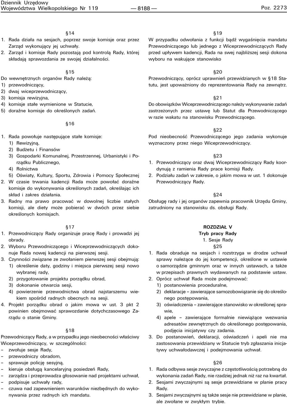 Rada powo uje nastípujπce sta e komisje: 1) Rewizyjnπ, 2) Budøetu i FinansÛw 3) Gospodarki Komunalnej, Przestrzennej, Urbanistyki i Porzπdku Publicznego, 4) Rolnictwa 5) Oúwiaty, Kultury, Sportu,