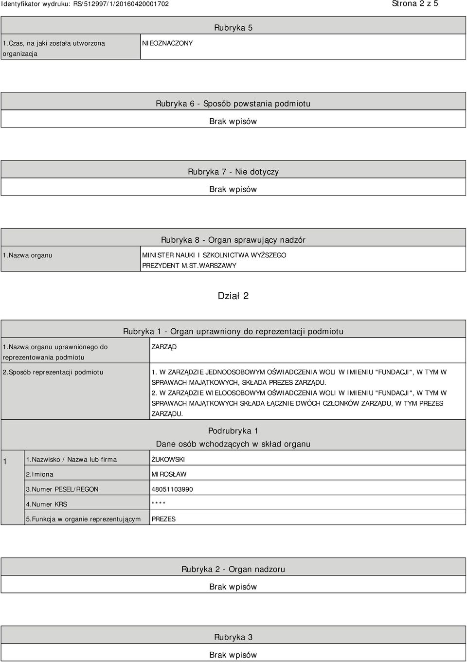 Sposób reprezentacji podmiotu ZARZĄD 1. W ZARZĄDZIE JEDNOOSOBOWYM OŚWIADCZENIA WOLI W IMIENIU "FUNDACJI", W TYM W SPRAWACH MAJĄTKOWYCH, SKŁADA PREZES ZARZĄDU. 2.