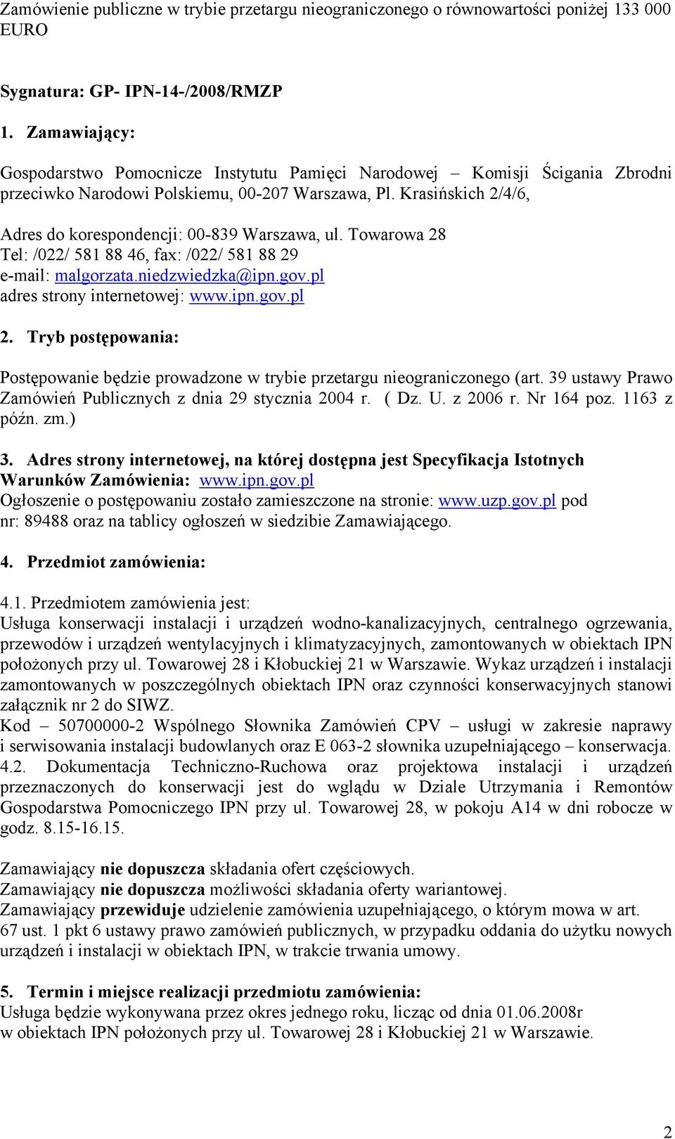 Tryb postępowania: Postępowanie będzie prowadzone w trybie przetargu nieograniczonego (art. 39 ustawy Prawo Zamówień Publicznych z dnia 29 stycznia 2004 r. ( Dz. U. z 2006 r. Nr 164 poz. 1163 z późn.