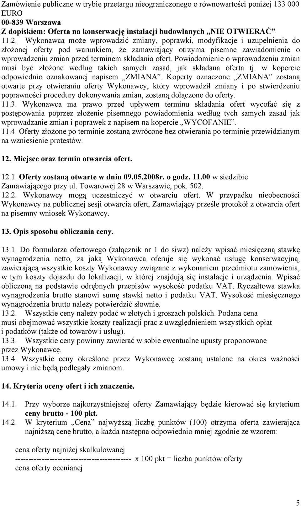 ofert. Powiadomienie o wprowadzeniu zmian musi być złożone według takich samych zasad, jak składana oferta tj. w kopercie odpowiednio oznakowanej napisem ZMIANA.