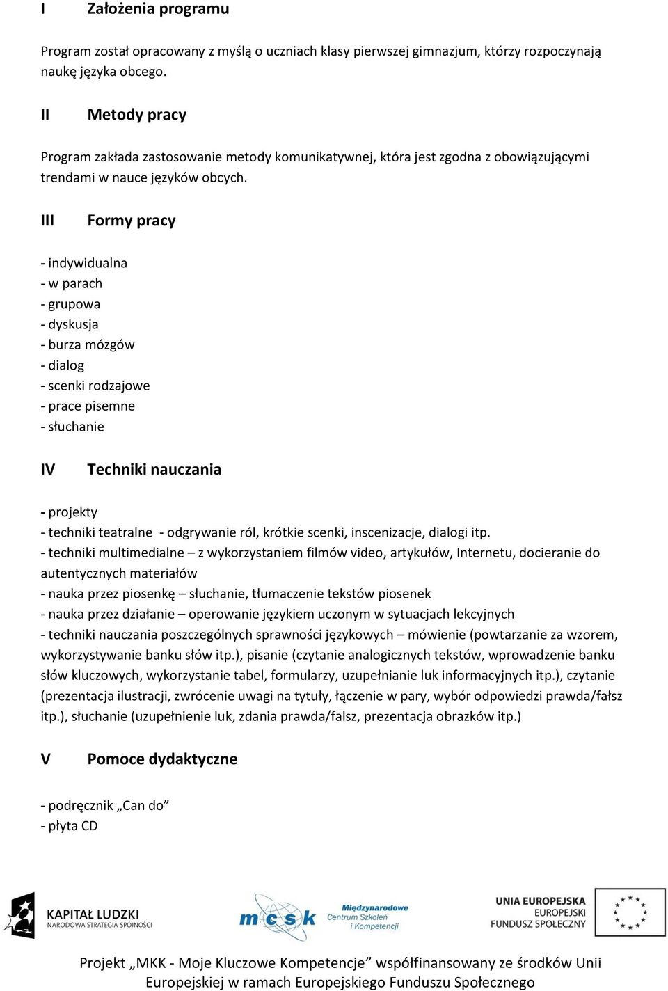 III Formy pracy - indywidualna - w parach - grupowa - dyskusja - burza mózgów - dialog - scenki rodzajowe - prace pisemne - słuchanie IV Techniki nauczania - projekty - techniki teatralne -