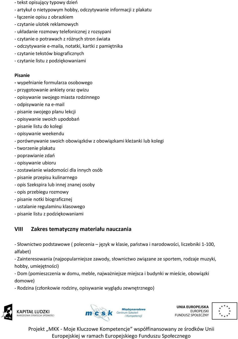 formularza osobowego - przygotowanie ankiety oraz qwizu - opisywanie swojego miasta rodzinnego - odpisywanie na e-mail - pisanie swojego planu lekcji - opisywanie swoich upodobao - pisanie listu do