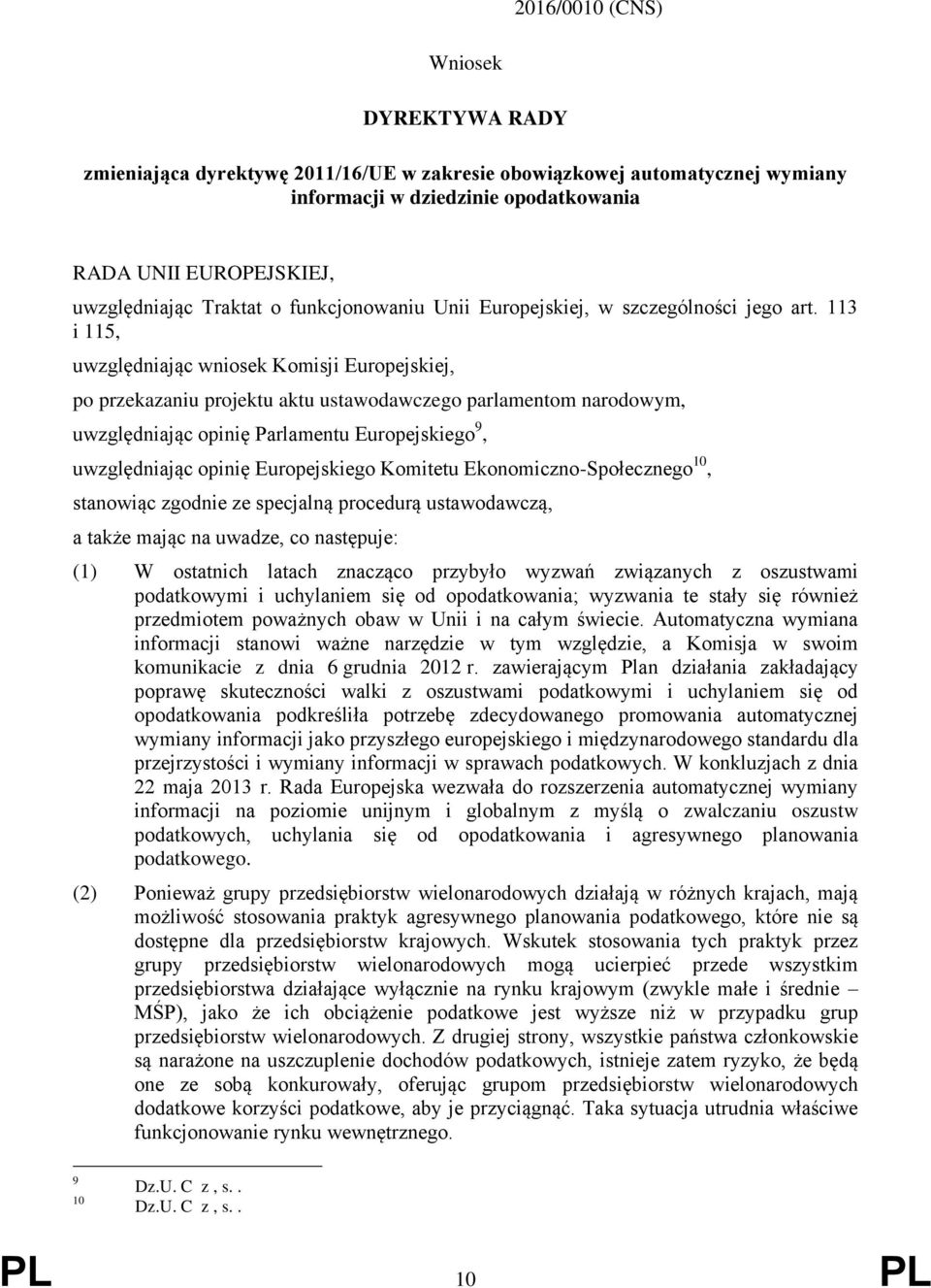 113 i 115, uwzględniając wniosek Komisji Europejskiej, po przekazaniu projektu aktu ustawodawczego parlamentom narodowym, uwzględniając opinię Parlamentu Europejskiego 9, uwzględniając opinię