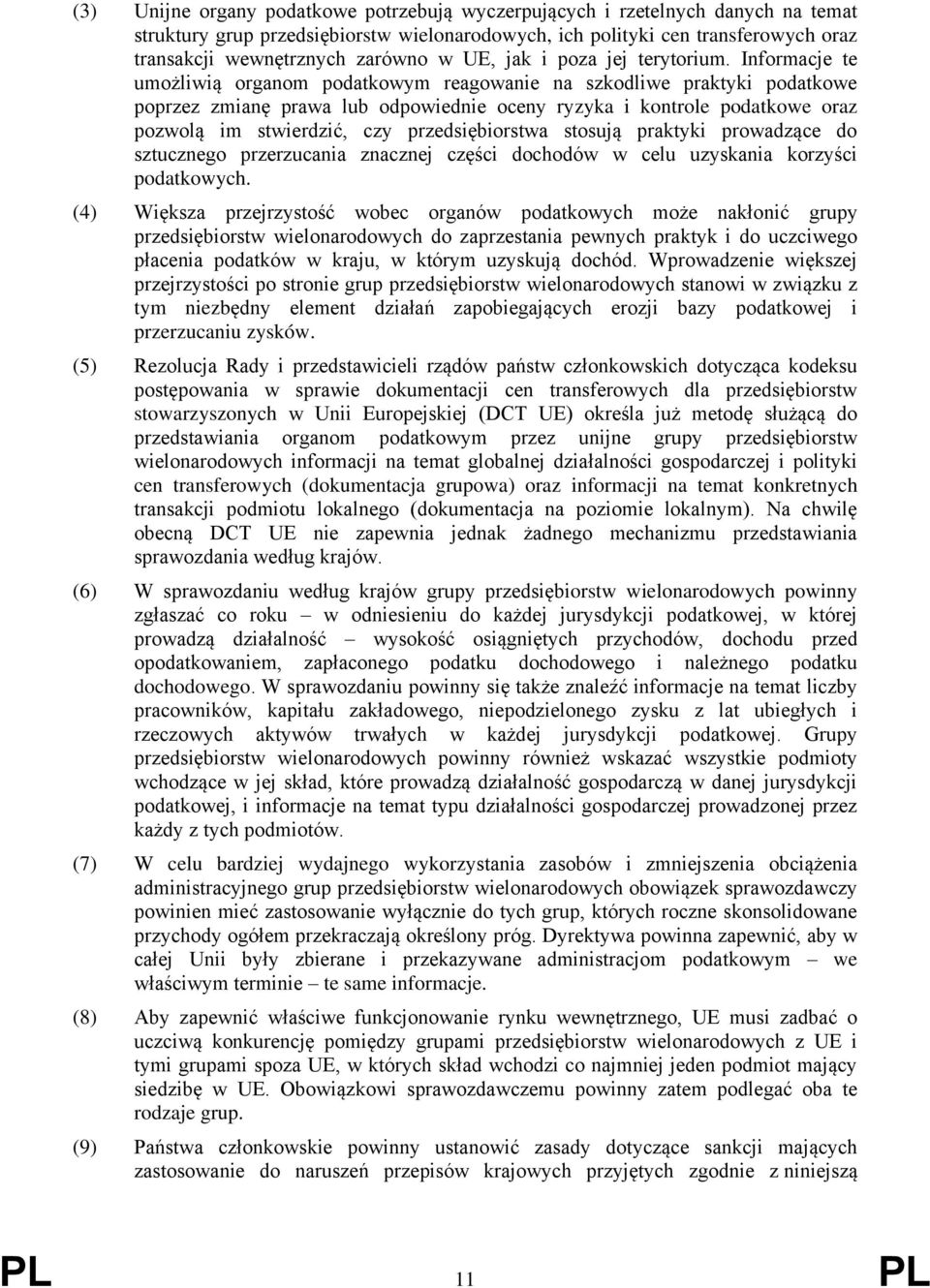 Informacje te umożliwią organom podatkowym reagowanie na szkodliwe praktyki podatkowe poprzez zmianę prawa lub odpowiednie oceny ryzyka i kontrole podatkowe oraz pozwolą im stwierdzić, czy