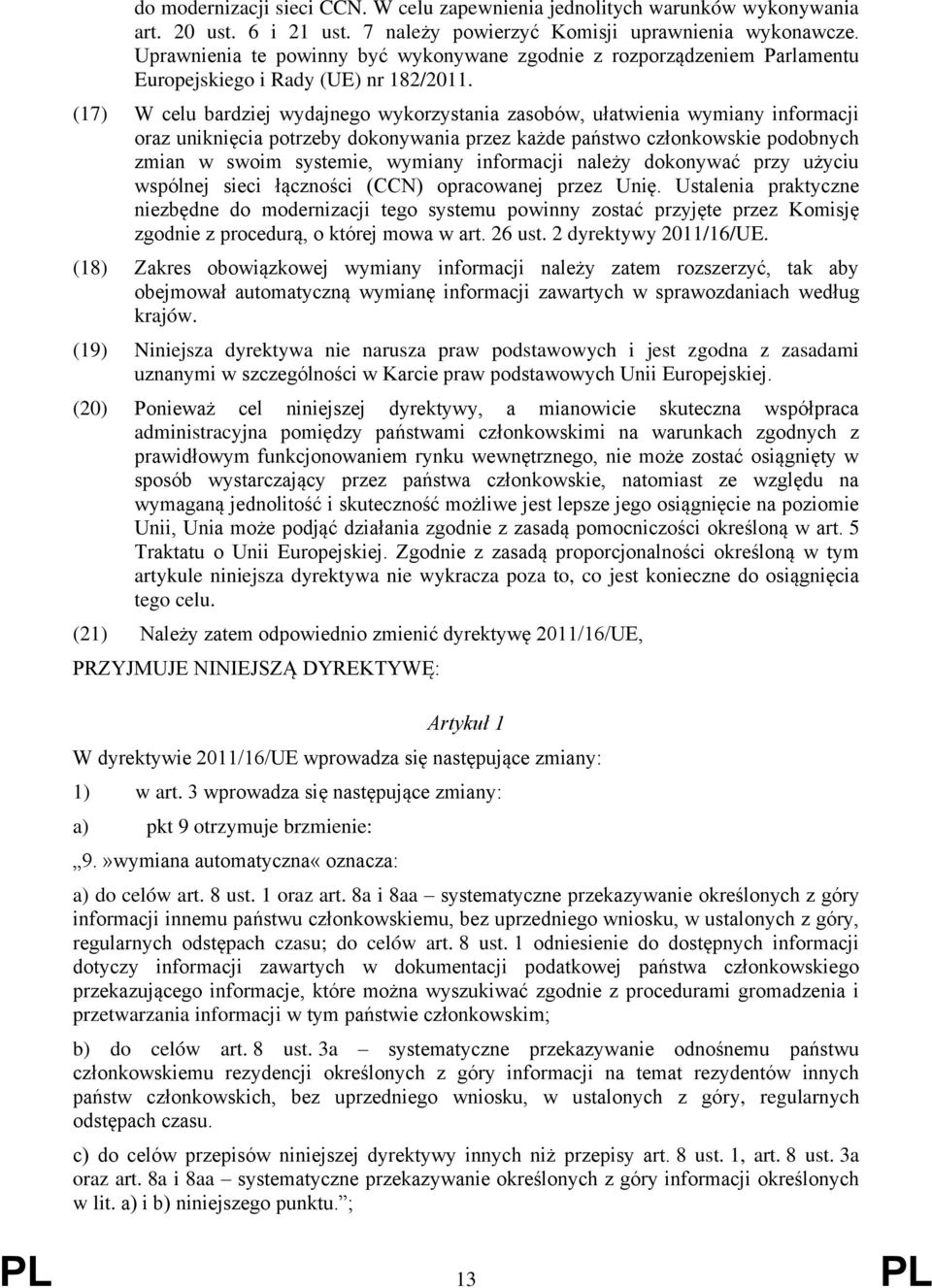 (17) W celu bardziej wydajnego wykorzystania zasobów, ułatwienia wymiany informacji oraz uniknięcia potrzeby dokonywania przez każde państwo członkowskie podobnych zmian w swoim systemie, wymiany