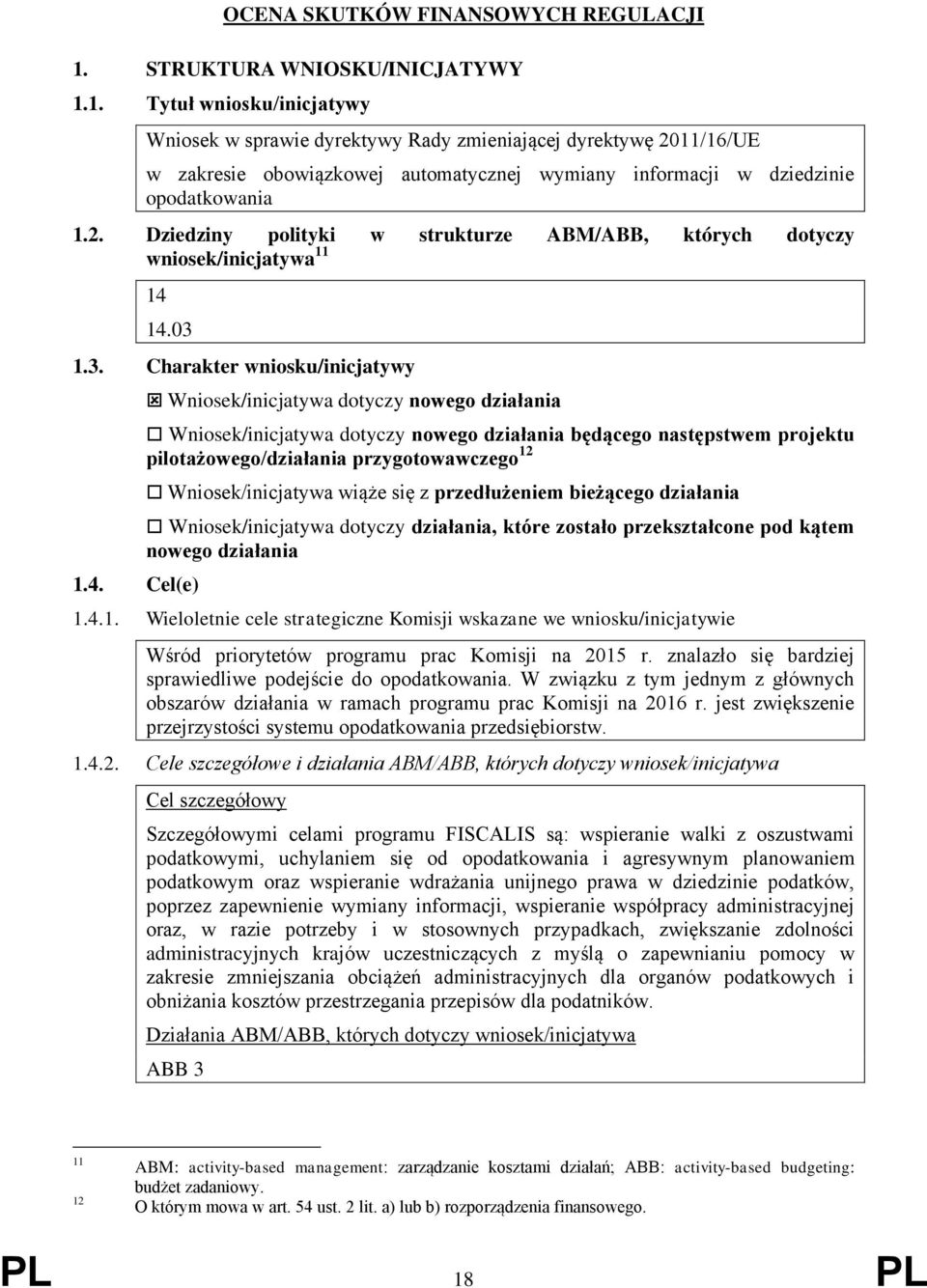 1. Tytuł wniosku/inicjatywy Wniosek w sprawie dyrektywy Rady zmieniającej dyrektywę 2011/16/UE w zakresie obowiązkowej automatycznej wymiany informacji w dziedzinie opodatkowania 1.2. Dziedziny polityki w strukturze ABM/ABB, których dotyczy wniosek/inicjatywa 11 14 14.