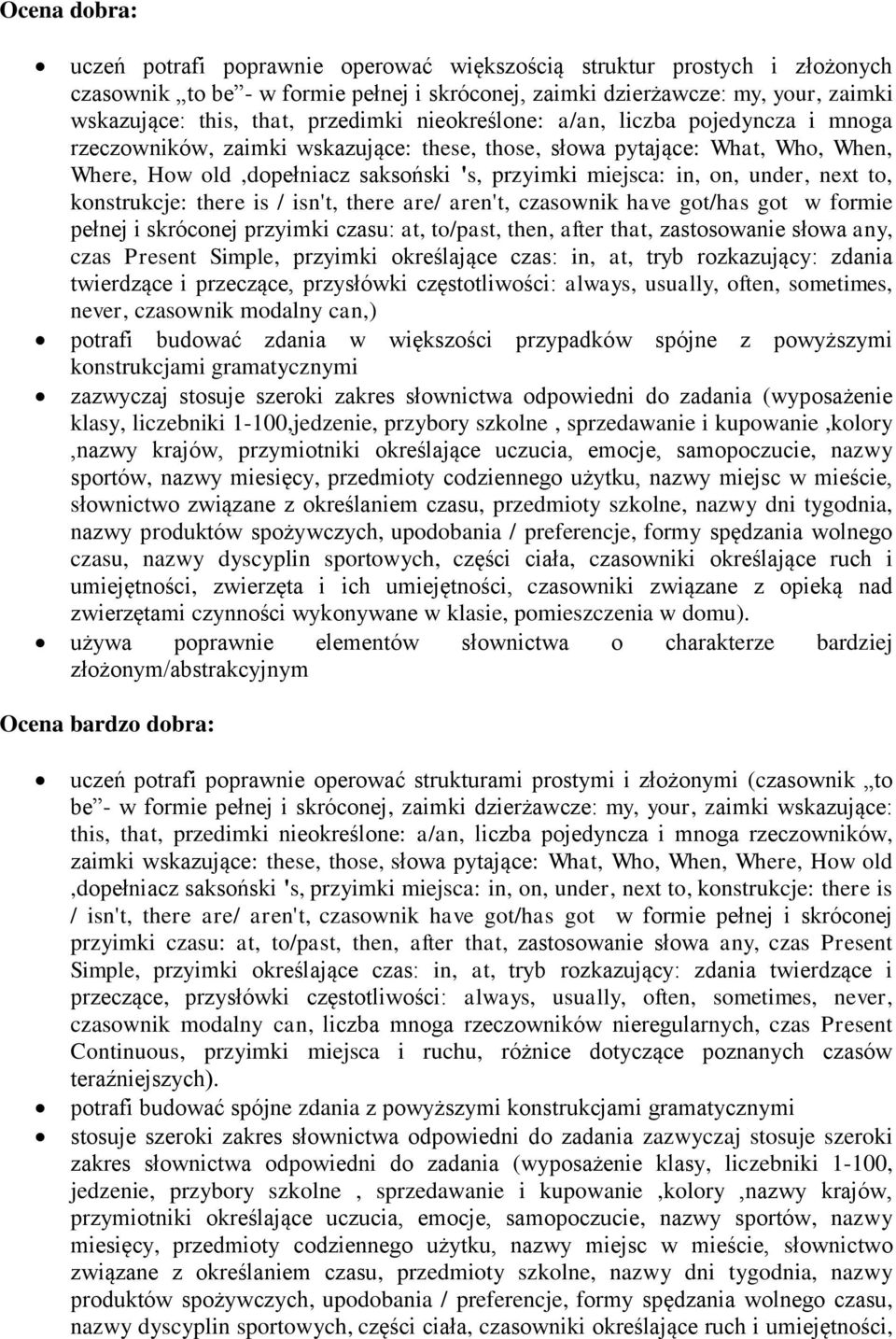 on, under, next to, konstrukcje: there is / isn't, there are/ aren't, czasownik have got/has got w formie pełnej i skróconej przyimki czasu: at, to/past, then, after that, zastosowanie słowa any,