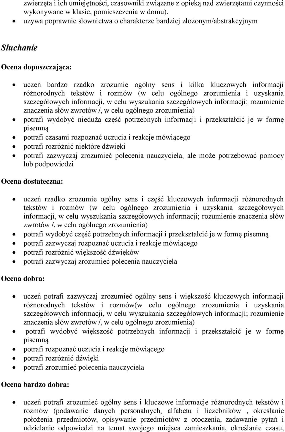 uzyskania szczegółowych informacji, w celu wyszukania szczegółowych informacji; rozumienie znaczenia słów zwrotów /, w celu ogólnego zrozumienia) potrafi wydobyć niedużą część potrzebnych informacji