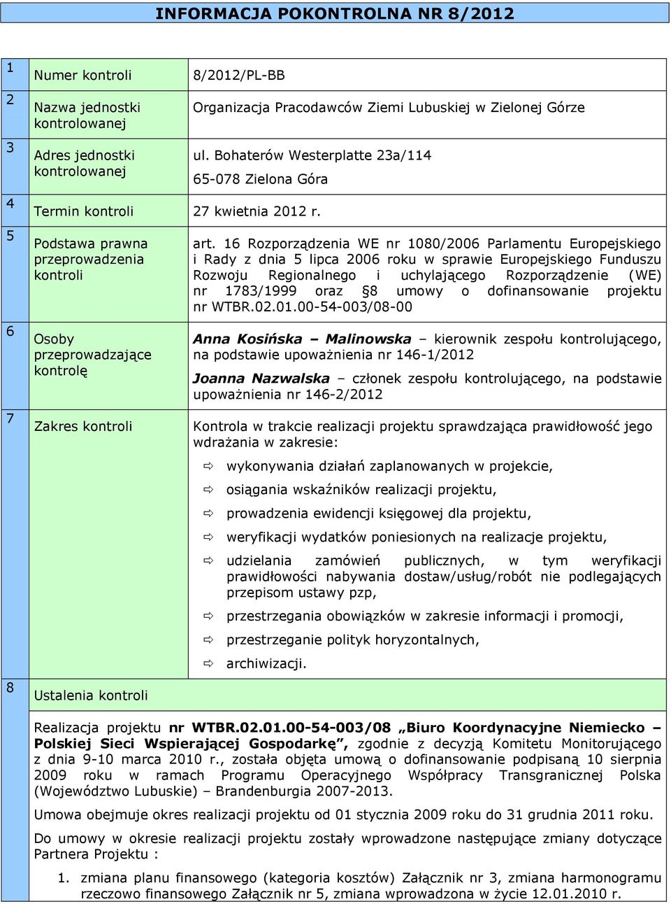 16 Rozporządzenia WE nr 1080/2006 Parlamentu Europejskiego i Rady z dnia 5 lipca 2006 roku w sprawie Europejskiego Funduszu Rozwoju Regionalnego i uchylającego Rozporządzenie (WE) nr 1783/1999 oraz 8