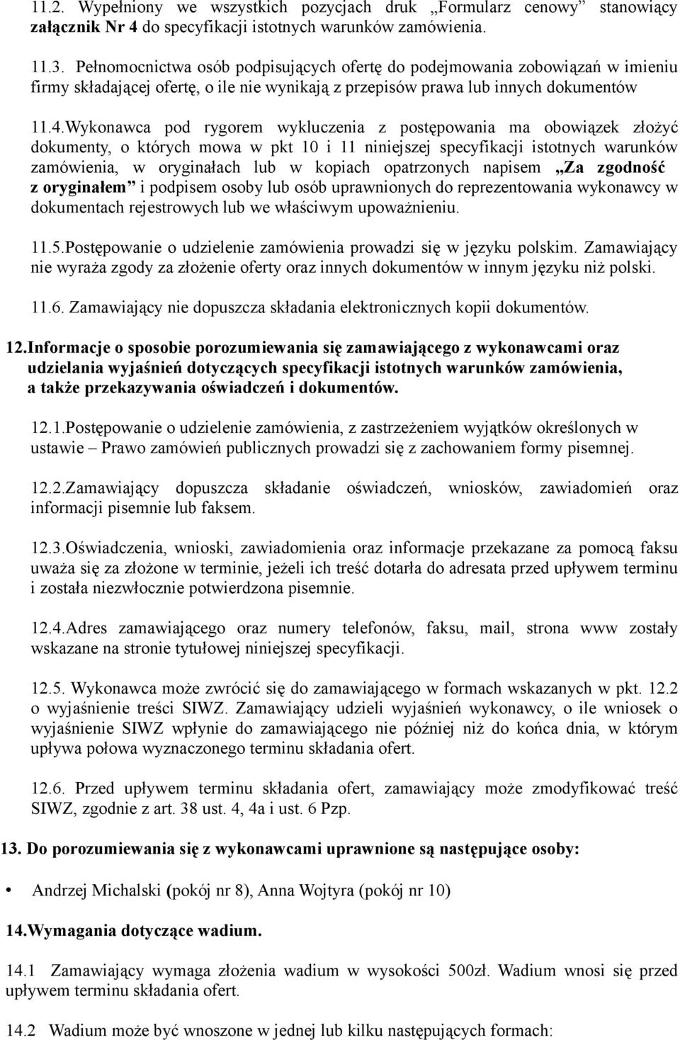 Wykonawca pod rygorem wykluczenia z postępowania ma obowiązek złożyć dokumenty, o których mowa w pkt 10 i 11 niniejszej specyfikacji istotnych warunków zamówienia, w oryginałach lub w kopiach