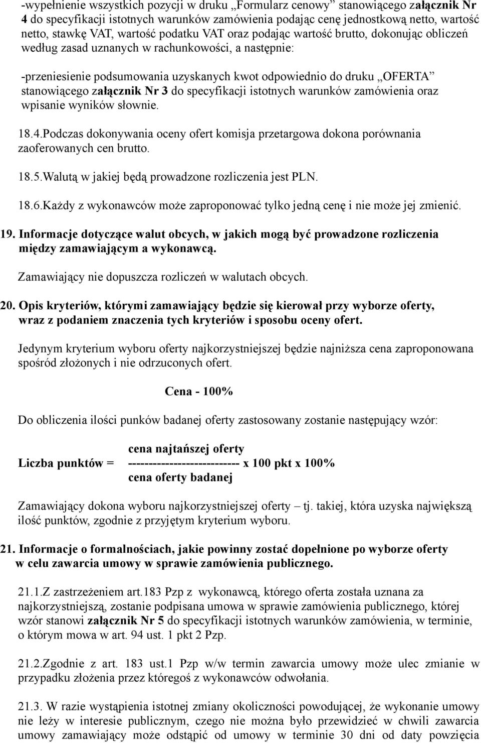 załącznik Nr 3 do specyfikacji istotnych warunków zamówienia oraz wpisanie wyników słownie. 18.4.Podczas dokonywania oceny ofert komisja przetargowa dokona porównania zaoferowanych cen brutto. 18.5.