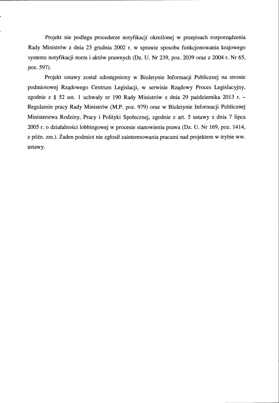 Projekt ustawy został udostępniony w Biuletynie Informacji Publicznej na stronie podmiotowej Rządowego Centrum Legislacji, w serwisie Rządowy Proces Legislacyjny, zgodnie z 52 ust.