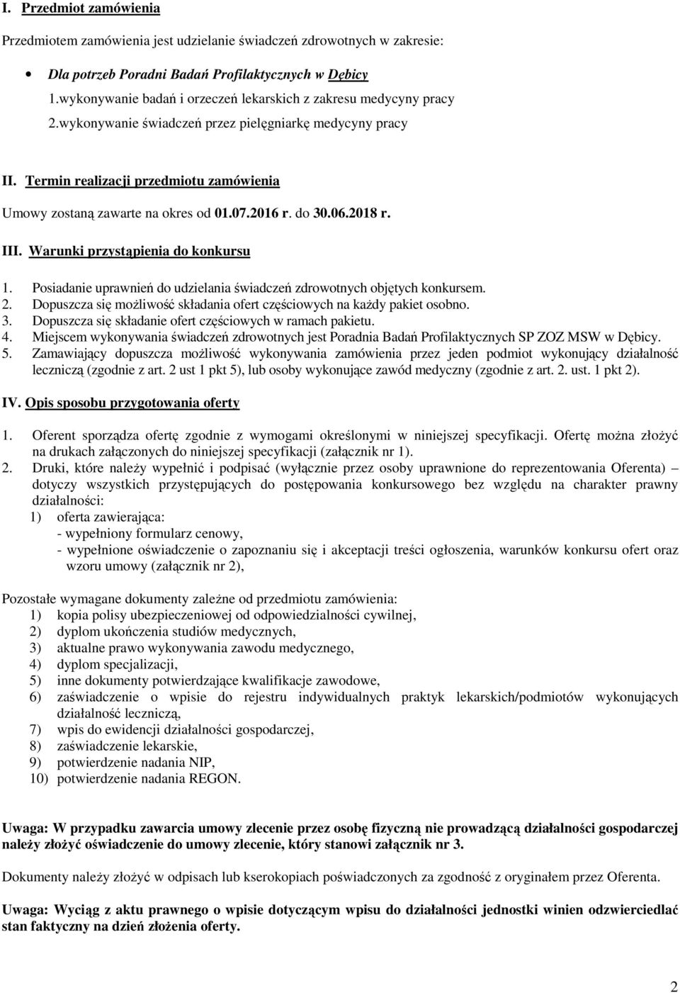 Termin realizacji przedmiotu zamówienia Umowy zostaną zawarte na okres od 01.07.2016 r. do 30.06.2018 r. III. Warunki przystąpienia do konkursu 1.