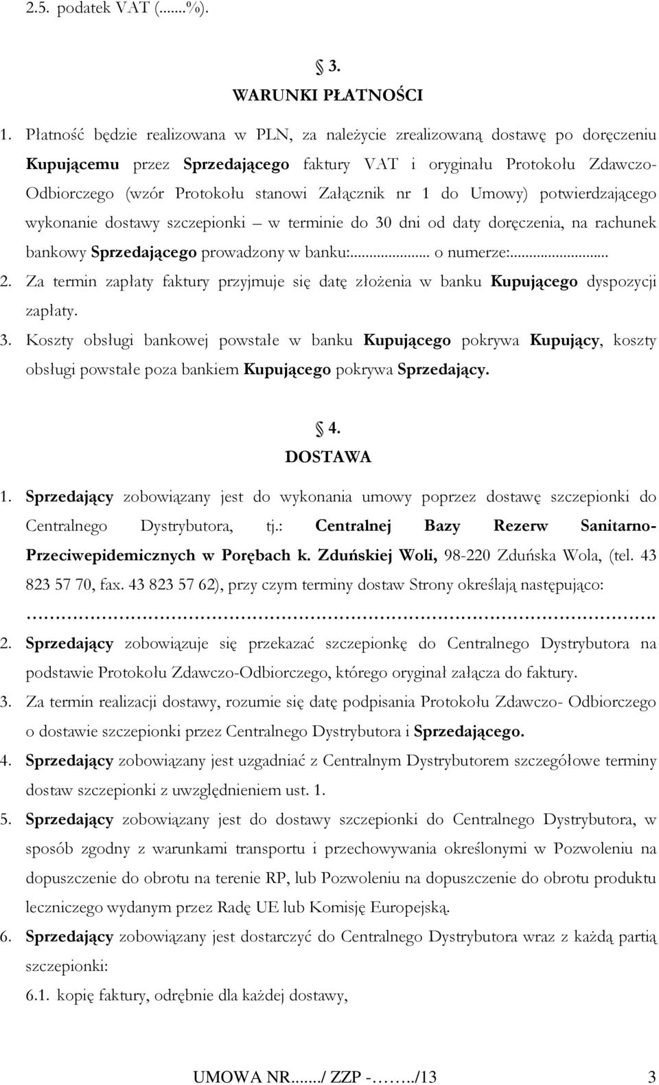 Załącznik nr 1 do Umowy) potwierdzającego wykonanie dostawy szczepionki w terminie do 30 dni od daty doręczenia, na rachunek bankowy Sprzedającego prowadzony w banku:... o numerze:... 2.