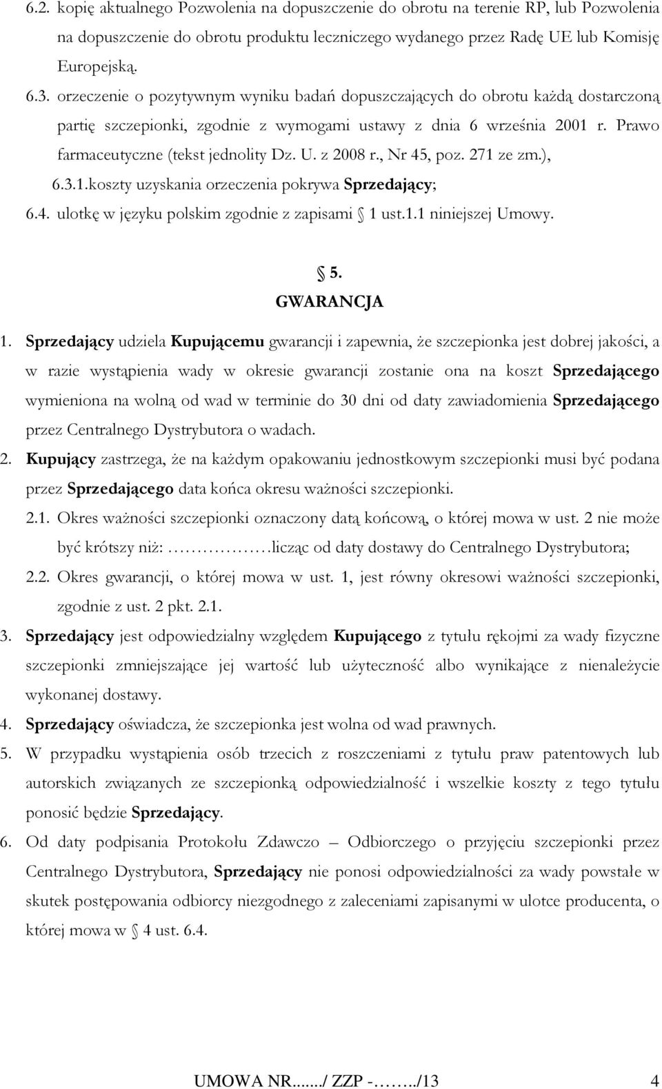 z 2008 r., Nr 45, poz. 271 ze zm.), 6.3.1. koszty uzyskania orzeczenia pokrywa Sprzedający; 6.4. ulotkę w języku polskim zgodnie z zapisami 1 ust.1.1 niniejszej Umowy. 5. GWARANCJA 1.