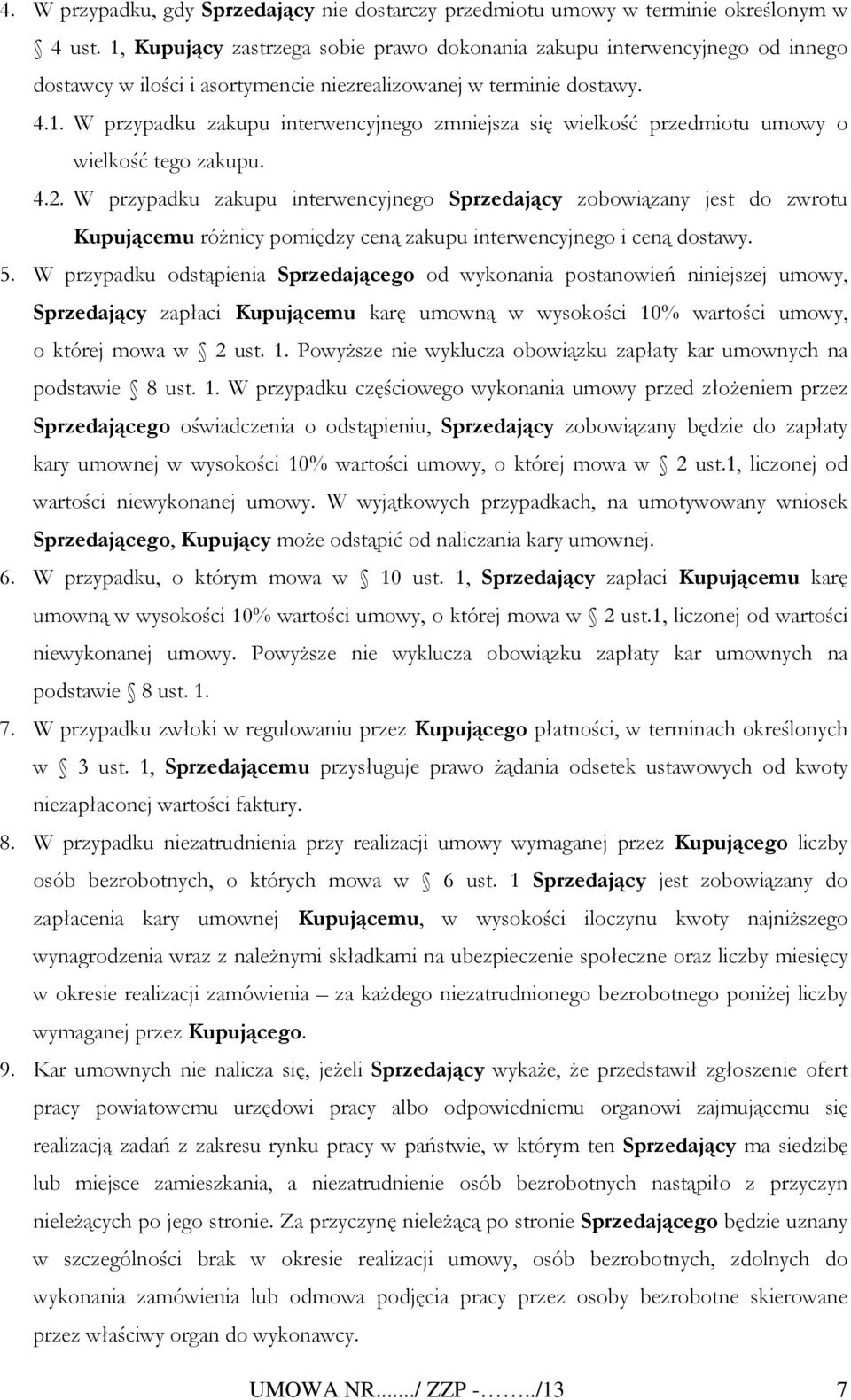 4.2. W przypadku zakupu interwencyjnego Sprzedający zobowiązany jest do zwrotu Kupującemu różnicy pomiędzy ceną zakupu interwencyjnego i ceną dostawy. 5.