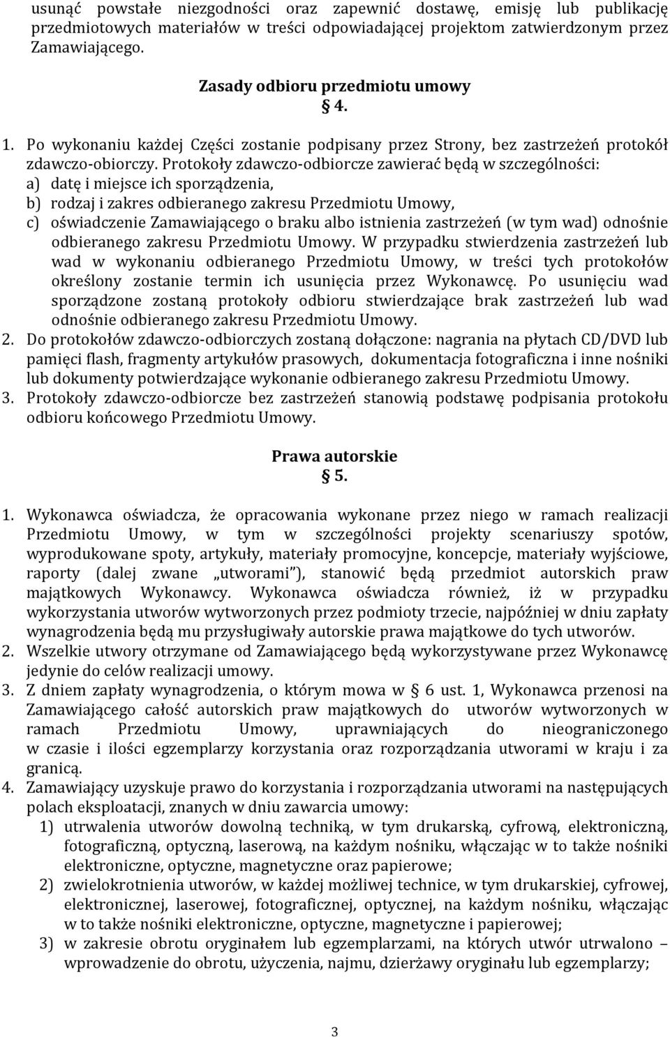 Protokoły zdawczo-odbiorcze zawierać będą w szczególności: a) datę i miejsce ich sporządzenia, b) rodzaj i zakres odbieranego zakresu Przedmiotu Umowy, c) oświadczenie Zamawiającego o braku albo