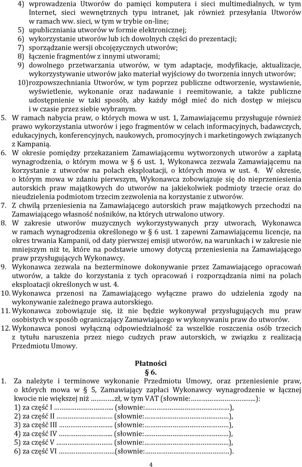 łączenie fragmentów z innymi utworami; 9) dowolnego przetwarzania utworów, w tym adaptacje, modyfikacje, aktualizacje, wykorzystywanie utworów jako materiał wyjściowy do tworzenia innych utworów; 10)