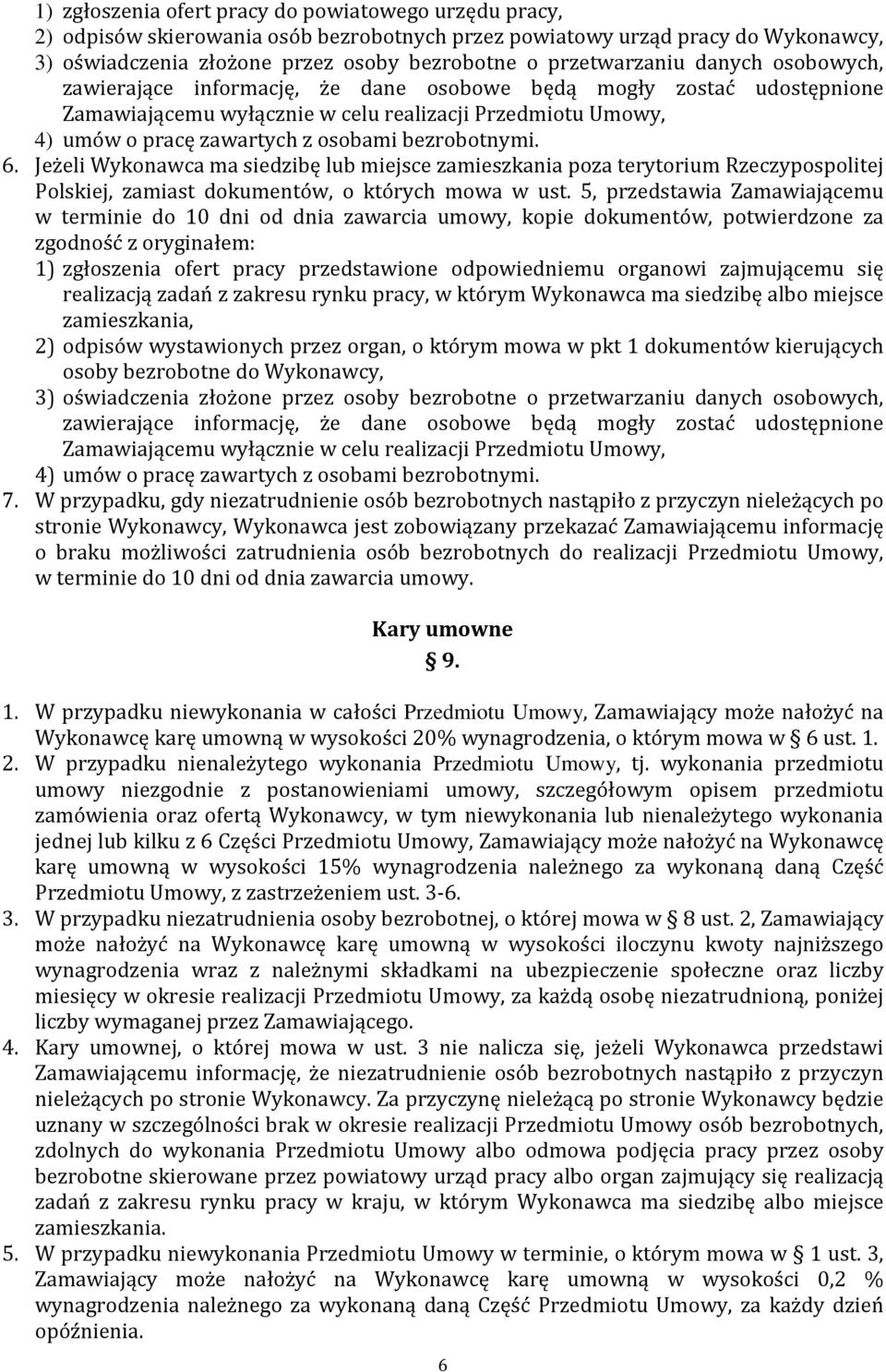 bezrobotnymi. 6. Jeżeli Wykonawca ma siedzibę lub miejsce zamieszkania poza terytorium Rzeczypospolitej Polskiej, zamiast dokumentów, o których mowa w ust.