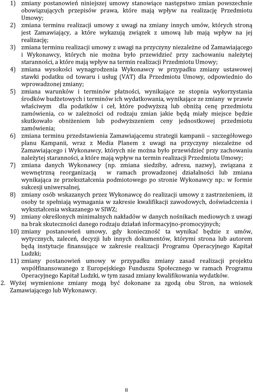 Zamawiającego i Wykonawcy, których nie można było przewidzieć przy zachowaniu należytej staranności, a które mają wpływ na termin realizacji Przedmiotu Umowy; 4) zmiana wysokości wynagrodzenia