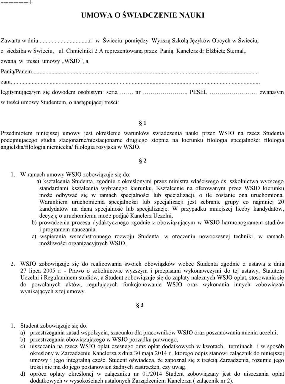 , PESEL zwaną/ym w treści umowy Studentem, o następującej treści: 1 Przedmiotem niniejszej umowy jest określenie warunków świadczenia nauki przez WSJO na rzecz Studenta podejmującego studia