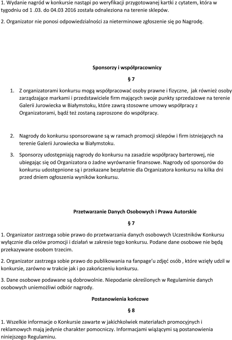 Z organizatorami konkursu mogą współpracować osoby prawne i fizyczne, jak również osoby zarządzające markami i przedstawiciele firm mających swoje punkty sprzedażowe na terenie Galerii Jurowiecka w