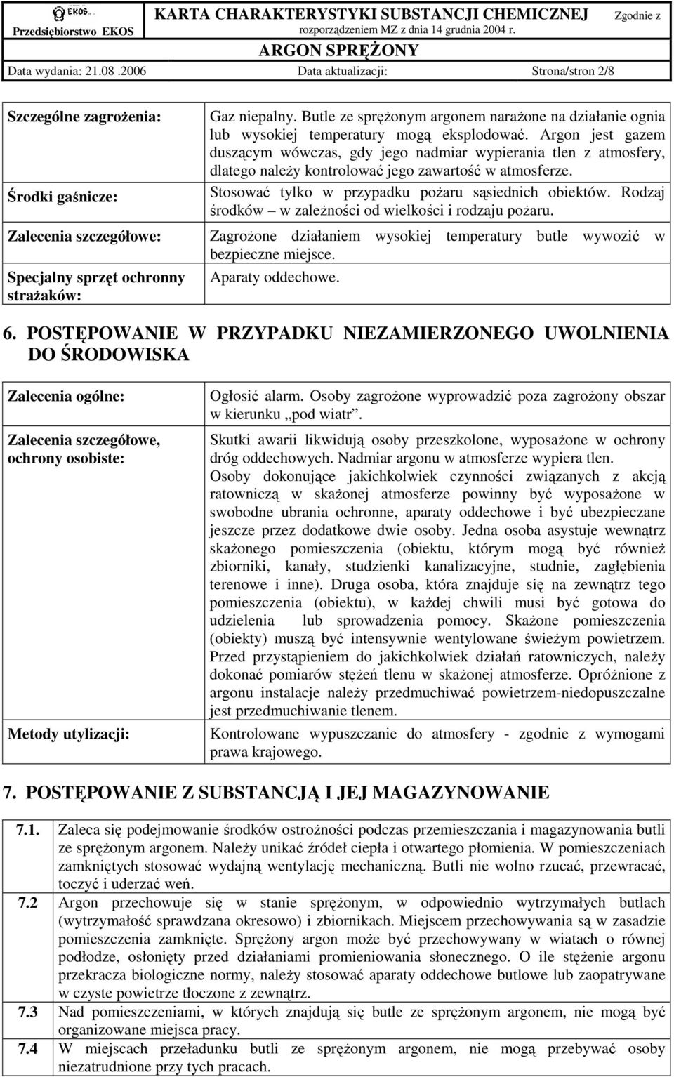 Argon jest gazem duszącym wówczas, gdy jego nadmiar wypierania tlen z atmosfery, dlatego naleŝy kontrolować jego zawartość w atmosferze. Stosować tylko w przypadku poŝaru sąsiednich obiektów.