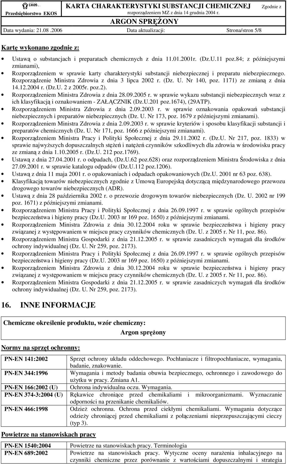Nr 140, poz. 1171) ze zmianą z dnia 14.12.2004 r. (Dz.U. 2 z 2005r. poz.2). Rozporządzeniem Ministra Zdrowia z dnia 28.09.2005 r.