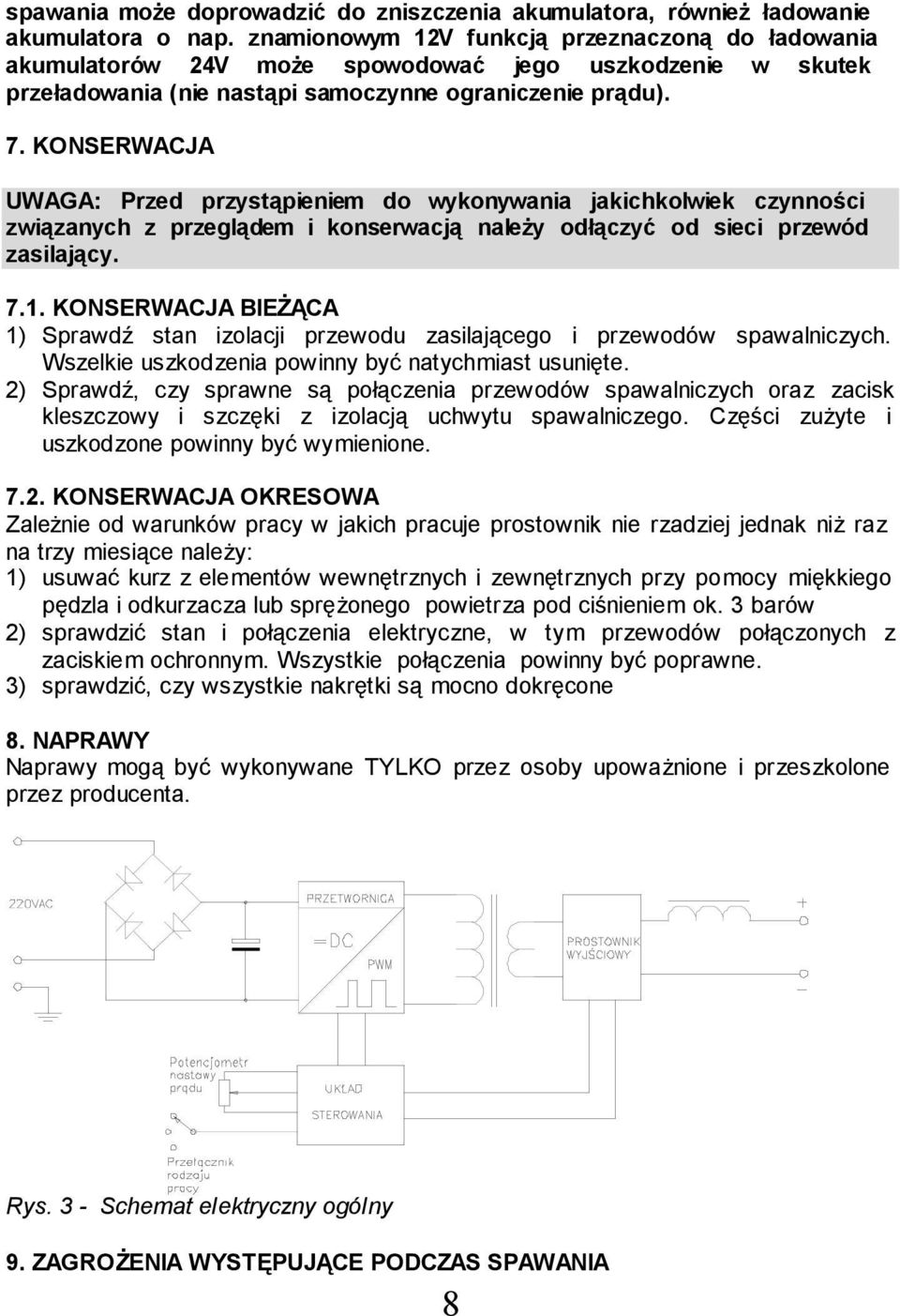 KONSERWACJA UWAGA: Przed przystąpieniem do wykonywania jakichkolwiek czynności związanych z przeglądem i konserwacją należy odłączyć od sieci przewód zasilający. 7.