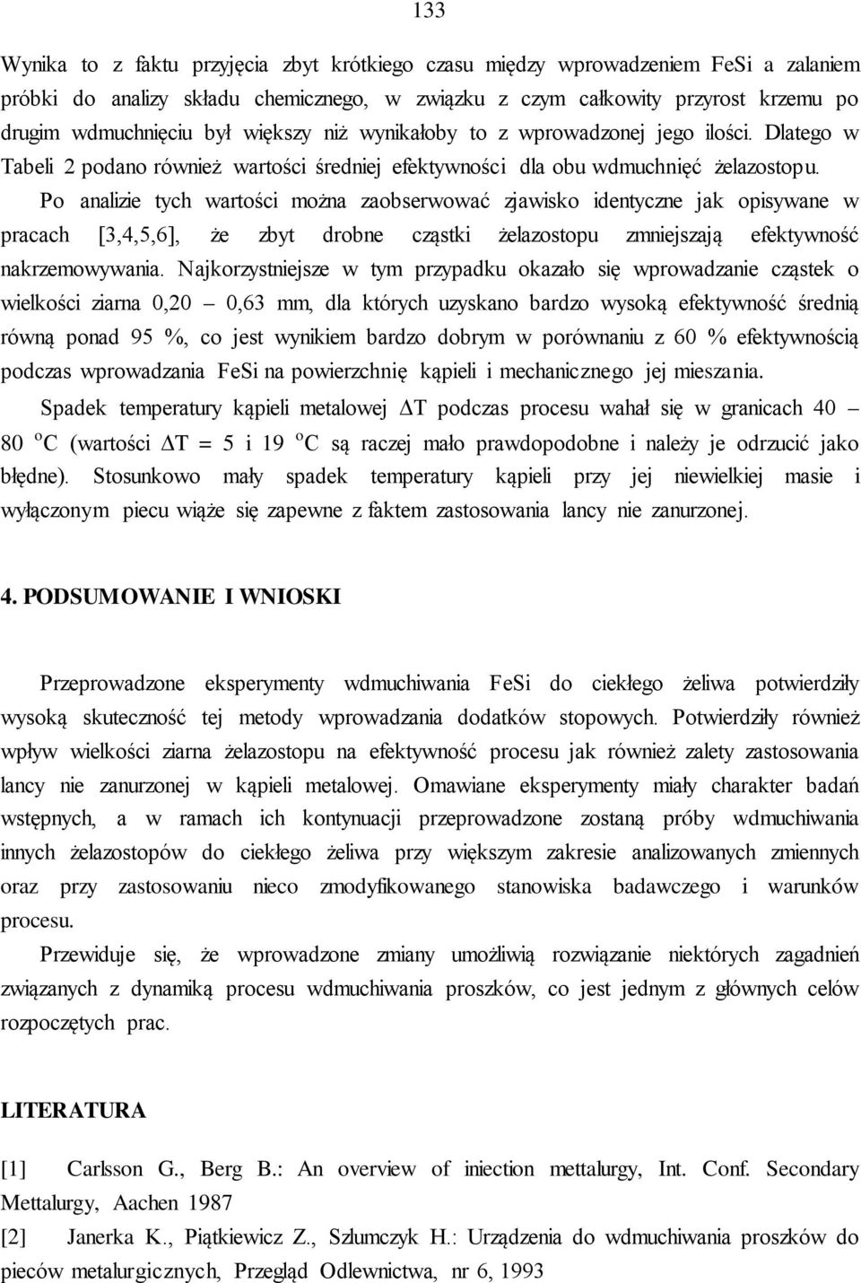 Po analizie tych wartości można zaobserwować zjawisko identyczne jak opisywane w pracach [3,4,5,6], że zbyt drobne cząstki żelazostopu zmniejszają efektywność nakrzemowywania.