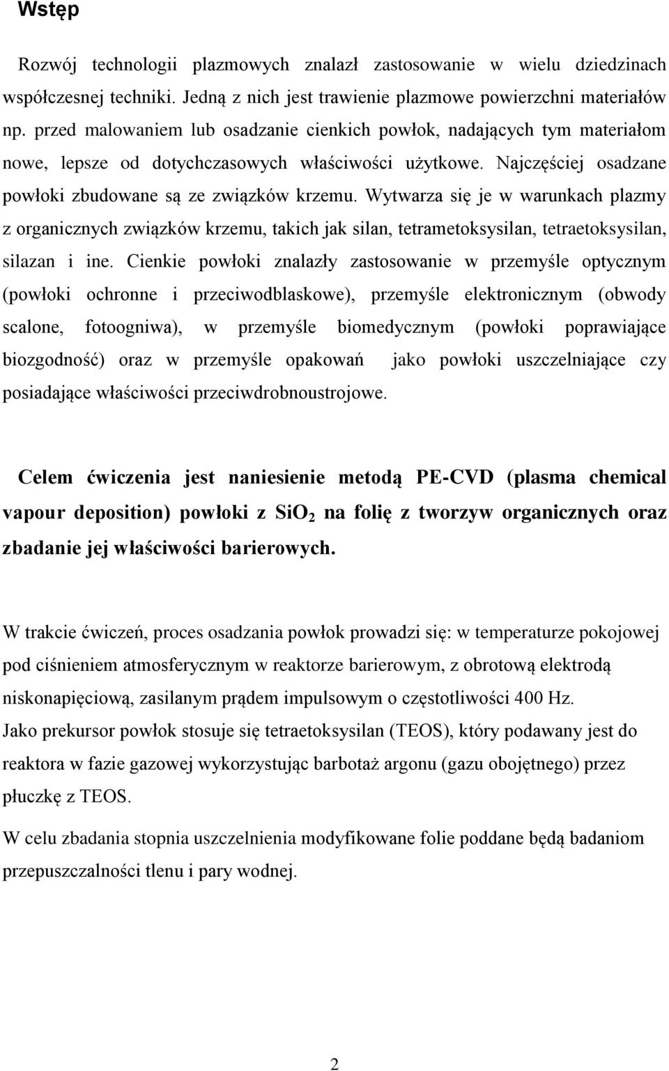 Wytwarza się je w warunkach plazmy z organicznych związków krzemu, takich jak silan, tetrametoksysilan, tetraetoksysilan, silazan i ine.