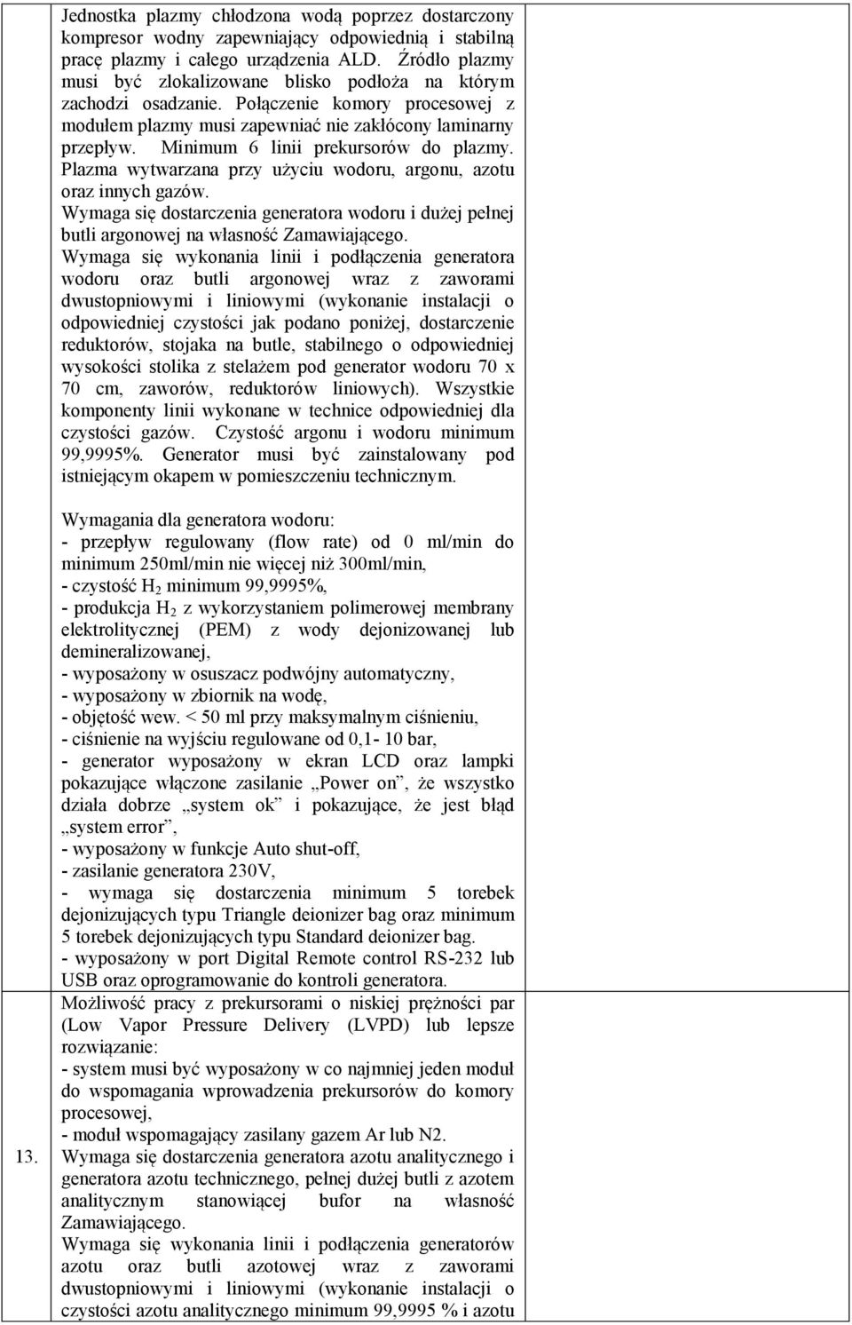 Minimum 6 linii prekursorów do plazmy. Plazma wytwarzana przy użyciu wodoru, argonu, azotu oraz innych gazów.