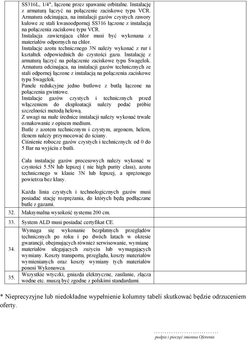 Instalacja zawierająca chlor musi być wykonana z materiałów odpornych na chlor. Instalacje azotu technicznego 3N należy wykonać z rur i kształtek odpowiednich do czystości gazu.