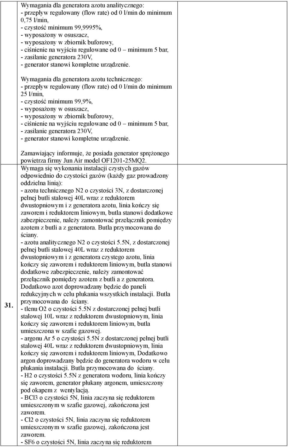 Wymagania dla generatora azotu technicznego: - przepływ regulowany (flow rate) od 0 l/min do minimum 25 l/min, - czystość minimum 99,9%, - wyposażony w osuszacz, - wyposażony w zbiornik  31.