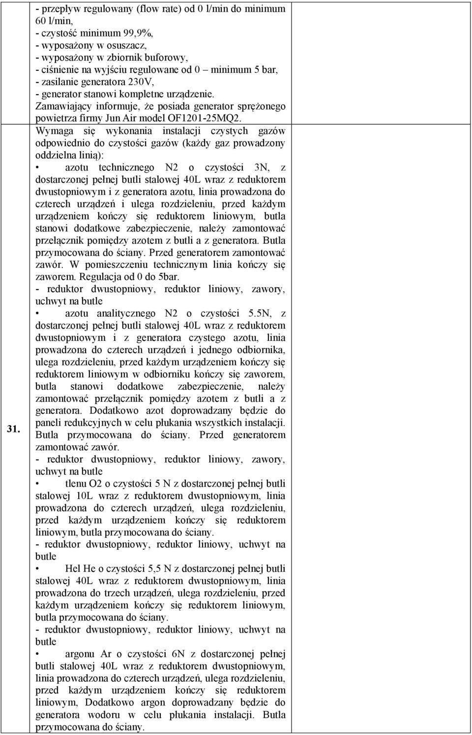Wymaga się wykonania instalacji czystych gazów odpowiednio do czystości gazów (każdy gaz prowadzony oddzielna linią): azotu technicznego N2 o czystości 3N, z dostarczonej pełnej butli stalowej 40L