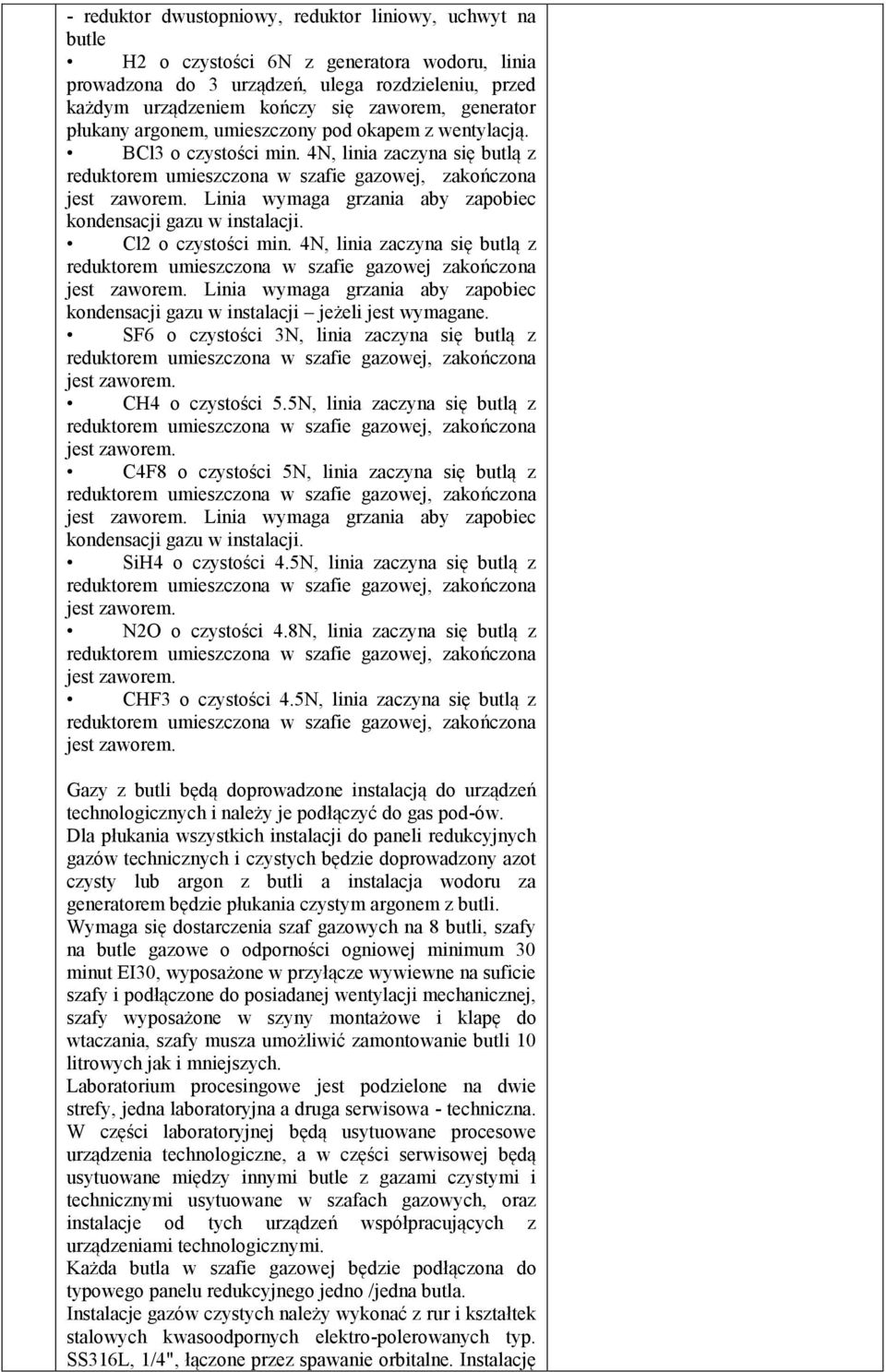 Cl2 o czystości min. 4N, linia zaczyna się butlą z reduktorem umieszczona w szafie gazowej zakończona jest Linia wymaga grzania aby zapobiec kondensacji gazu w instalacji jeżeli jest wymagane.