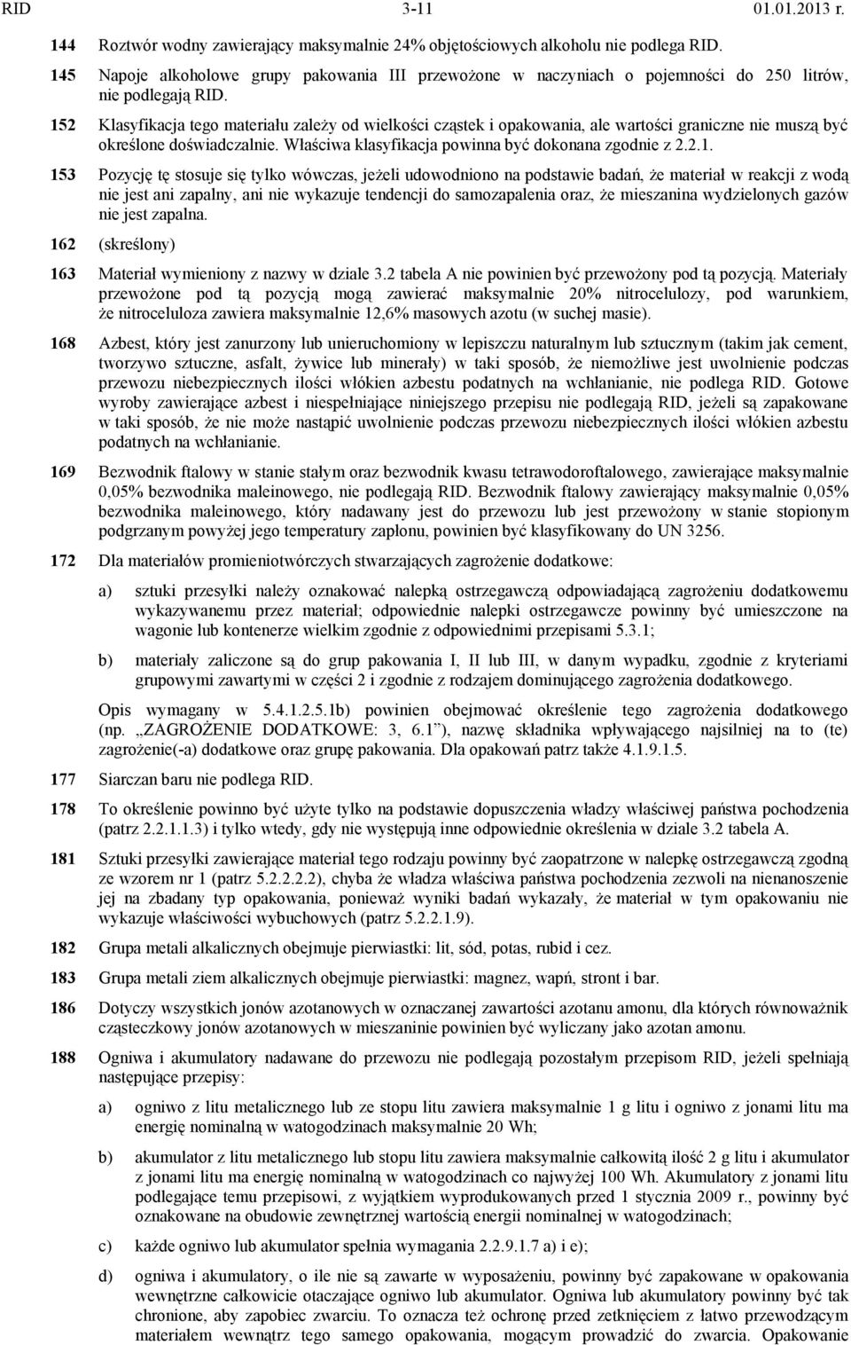 152 Klasyfikacja tego materiału zależy od wielkości cząstek i opakowania, ale wartości graniczne nie muszą być określone doświadczalnie. Właściwa klasyfikacja powinna być dokonana zgodnie z 2.2.1.