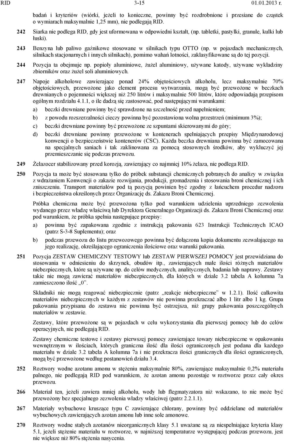 w pojazdach mechanicznych, silnikach stacjonarnych i innych silnikach), pomimo wahań lotności, zaklasyfikowane są do tej pozycji. 244 Pozycja ta obejmuje np.