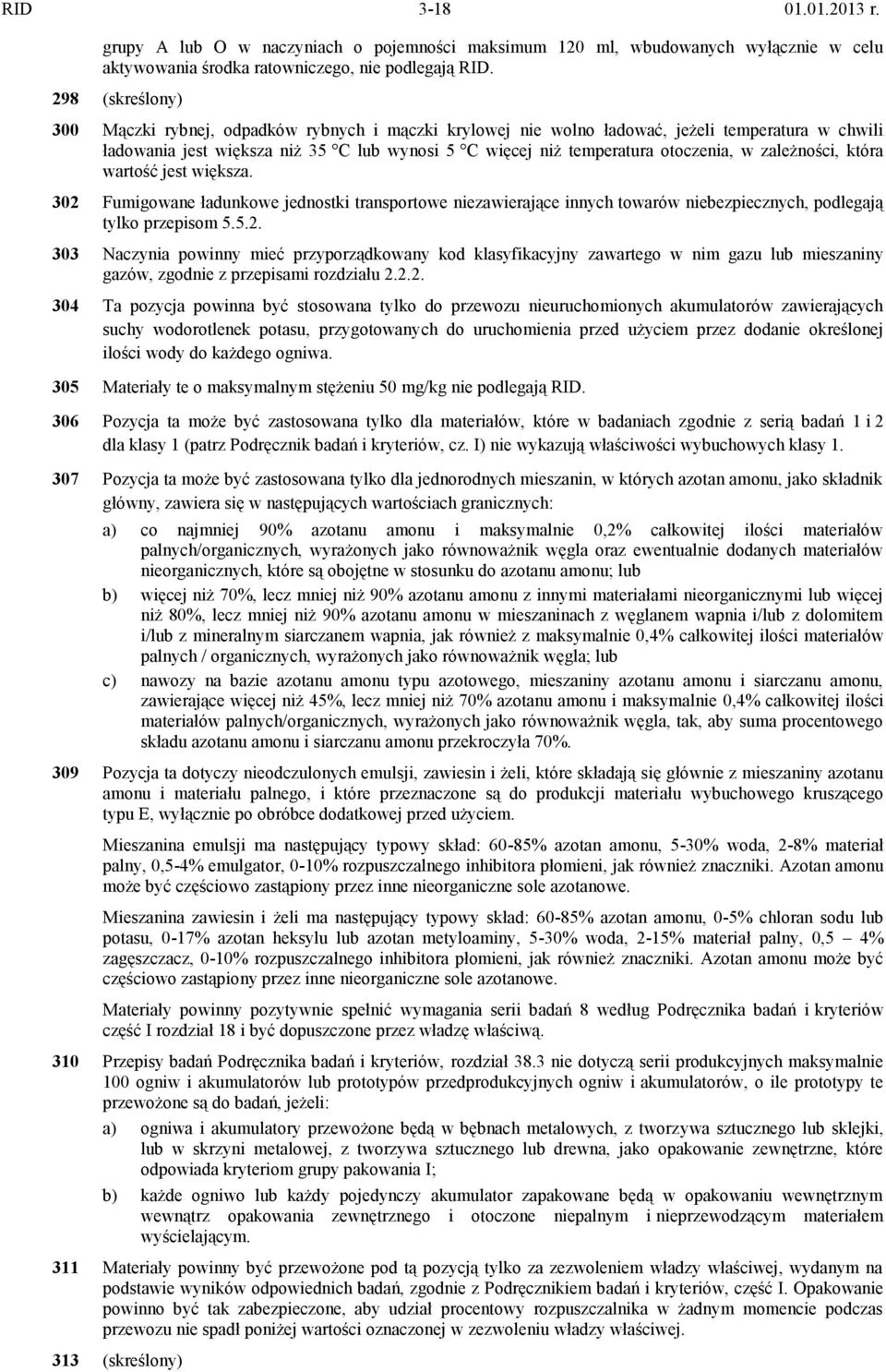 zależności, która wartość jest większa. 302 Fumigowane ładunkowe jednostki transportowe niezawierające innych towarów niebezpiecznych, podlegają tylko przepisom 5.5.2. 303 Naczynia powinny mieć przyporządkowany kod klasyfikacyjny zawartego w nim gazu lub mieszaniny gazów, zgodnie z przepisami rozdziału 2.