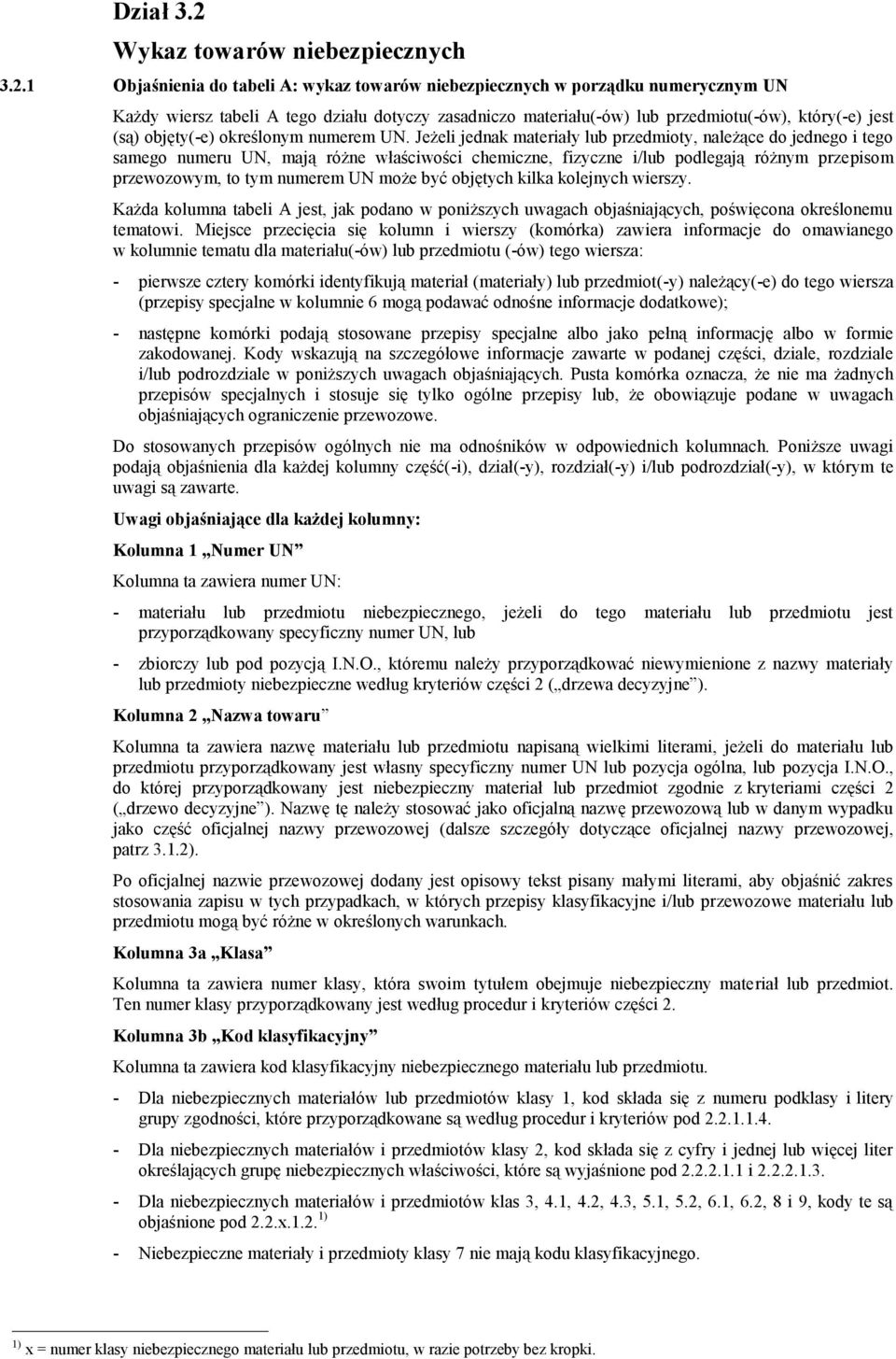 1 Objaśnienia do tabeli A: wykaz towarów niebezpiecznych w porządku numerycznym UN Każdy wiersz tabeli A tego działu dotyczy zasadniczo materiału(-ów) lub przedmiotu(-ów), który(-e) jest (są)