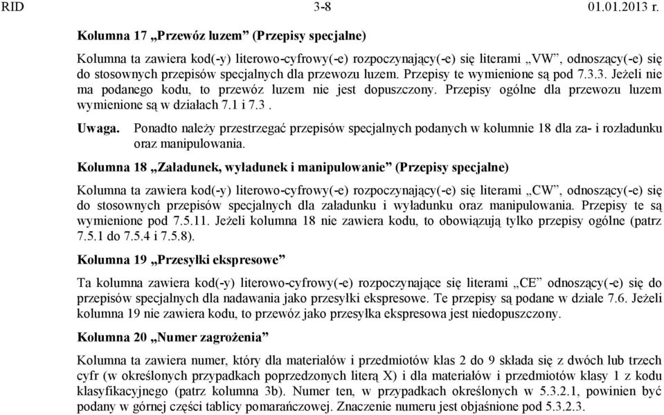 luzem. Przepisy te wymienione są pod 7.3.3. Jeżeli nie ma podanego kodu, to przewóz luzem nie jest dopuszczony. Przepisy ogólne dla przewozu luzem wymienione są w działach 7.1 i 7.3. Uwaga.